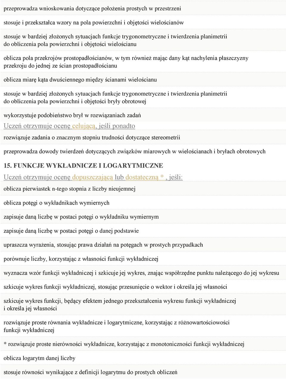 przekroju do jednej ze ścian prostopadłościanu oblicza miarę kąta dwuściennego między ścianami wielościanu stosuje w bardziej złożonych sytuacjach funkcje trygonometryczne i twierdzenia planimetrii