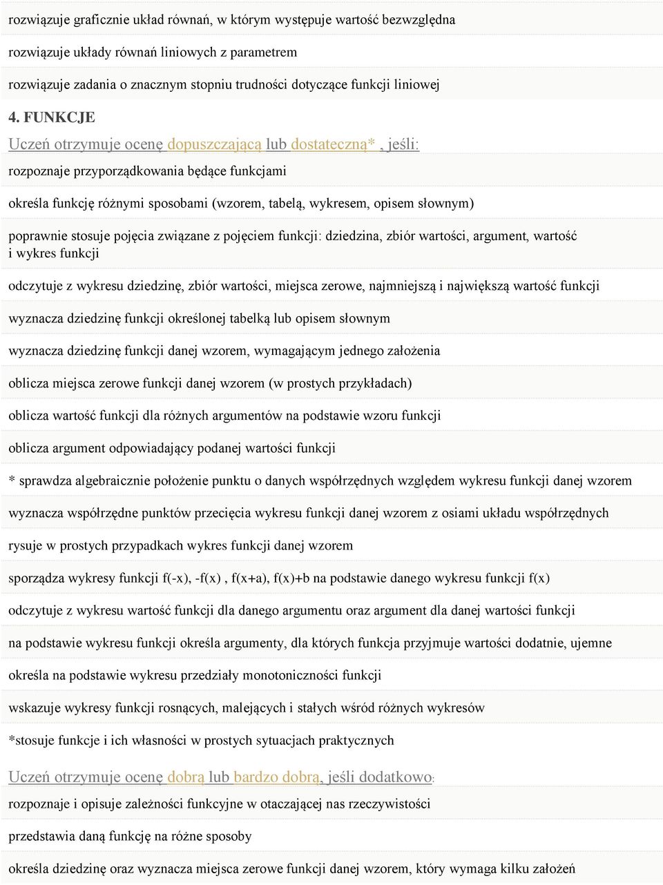 poprawnie stosuje pojęcia związane z pojęciem funkcji: dziedzina, zbiór wartości, argument, wartość i wykres funkcji odczytuje z wykresu dziedzinę, zbiór wartości, miejsca zerowe, najmniejszą i