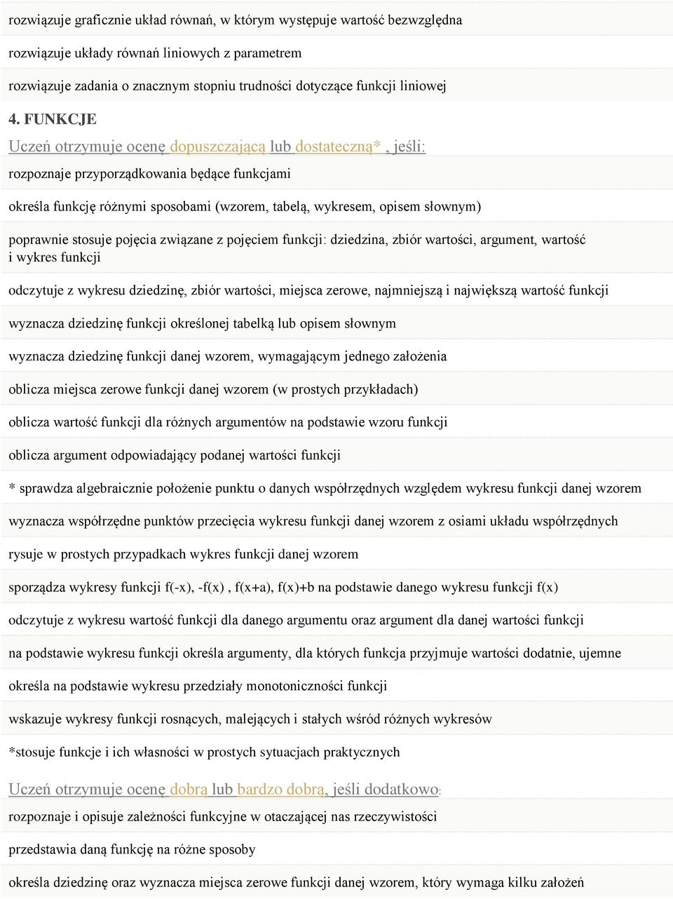 poprawnie stosuje pojęcia związane z pojęciem funkcji: dziedzina, zbiór wartości, argument, wartość i wykres funkcji odczytuje z wykresu dziedzinę, zbiór wartości, miejsca zerowe, najmniejszą i