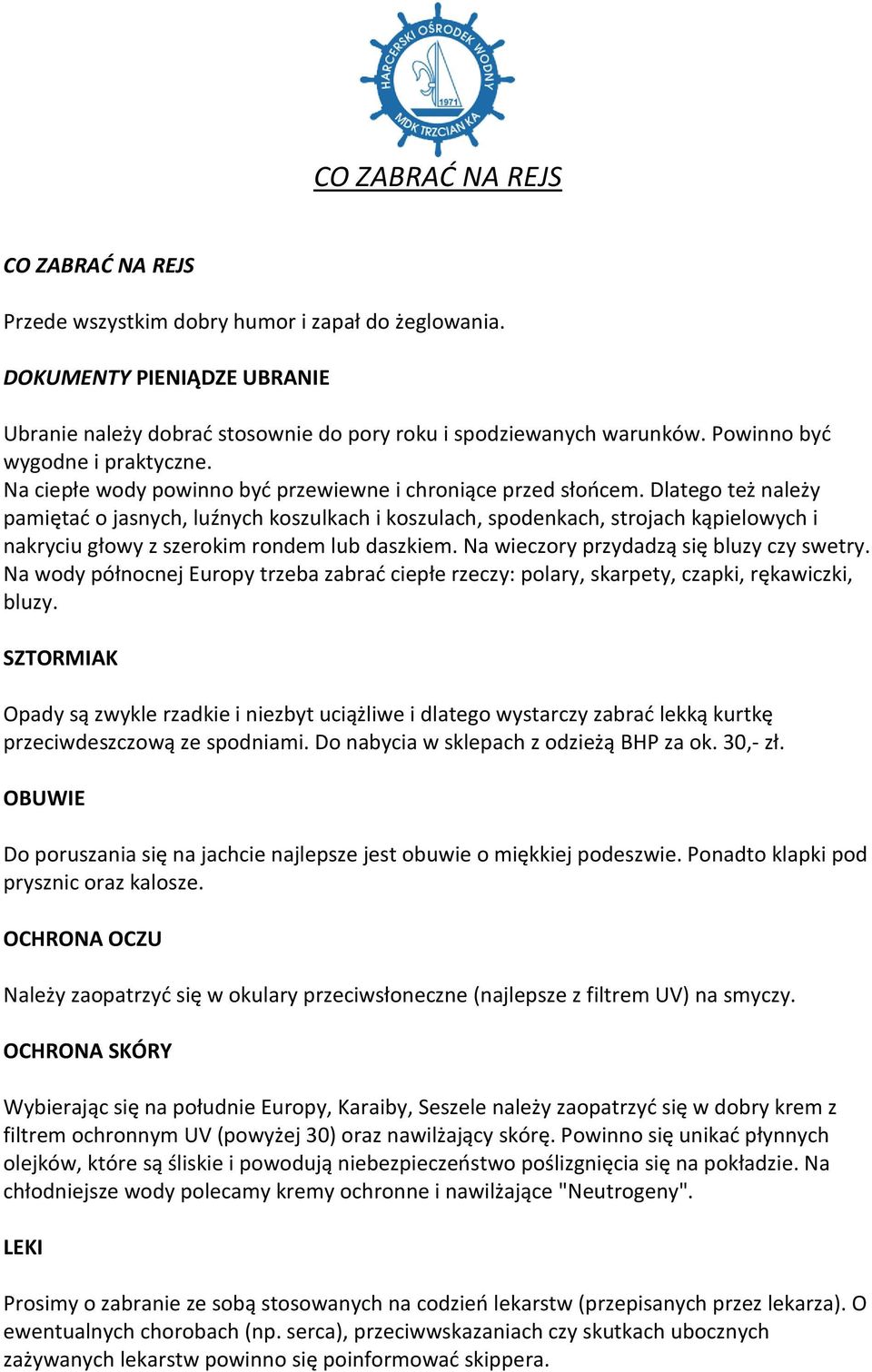 Dlatego też należy pamiętać o jasnych, luźnych koszulkach i koszulach, spodenkach, strojach kąpielowych i nakryciu głowy z szerokim rondem lub daszkiem. Na wieczory przydadzą się bluzy czy swetry.