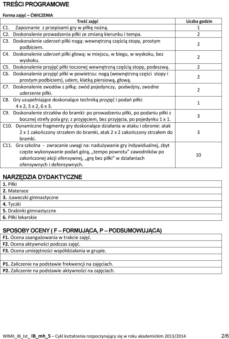 Doskonalenie przyjęć piłki toczonej wewnętrzną częścią stopy, podeszwą. C6. Doskonalenie przyjęć piłki w powietrzu: nogą (wewnętrzną części stopy i prostym podbiciem), udem, klatką piersiową, głową.