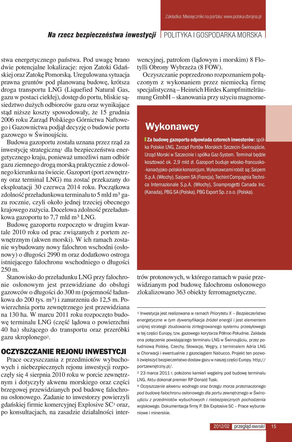 wynikające stąd niższe koszty spowodowały, że 15 grudnia 2006 roku Zarząd Polskiego Górnictwa Naftowego i Gazownictwa podjął decyzję o budowie portu gazowego w Świnoujściu.