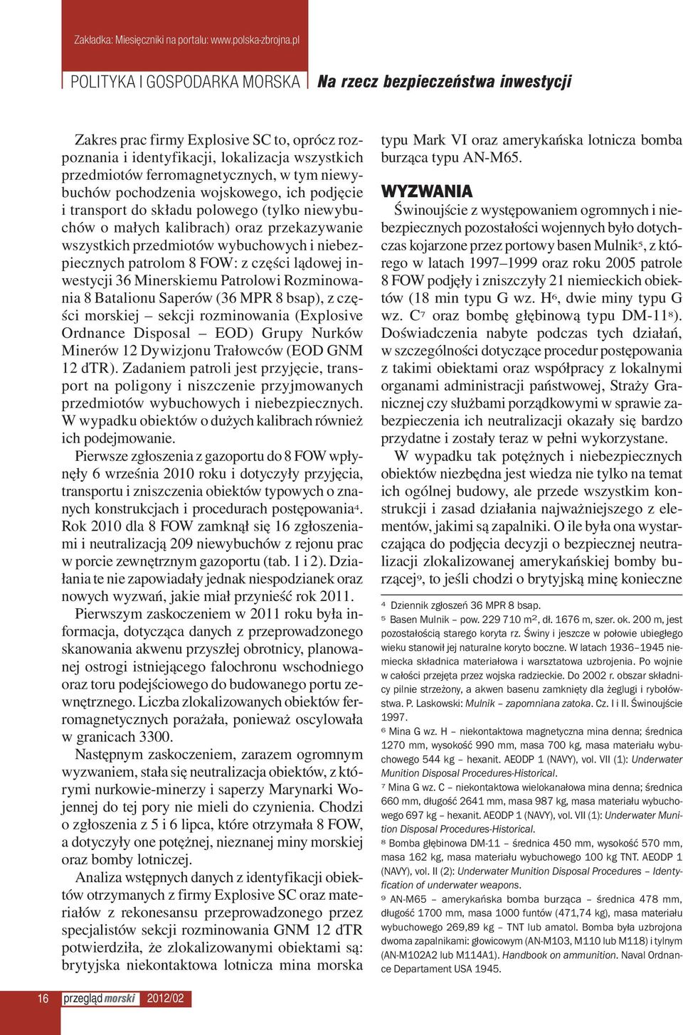8 FOW: z części lądowej inwestycji 36 Minerskiemu Patrolowi Rozminowania 8 Batalionu Saperów (36 MPR 8 bsap), z części morskiej sekcji rozminowania (Explosive Ordnance Disposal EOD) Grupy Nurków