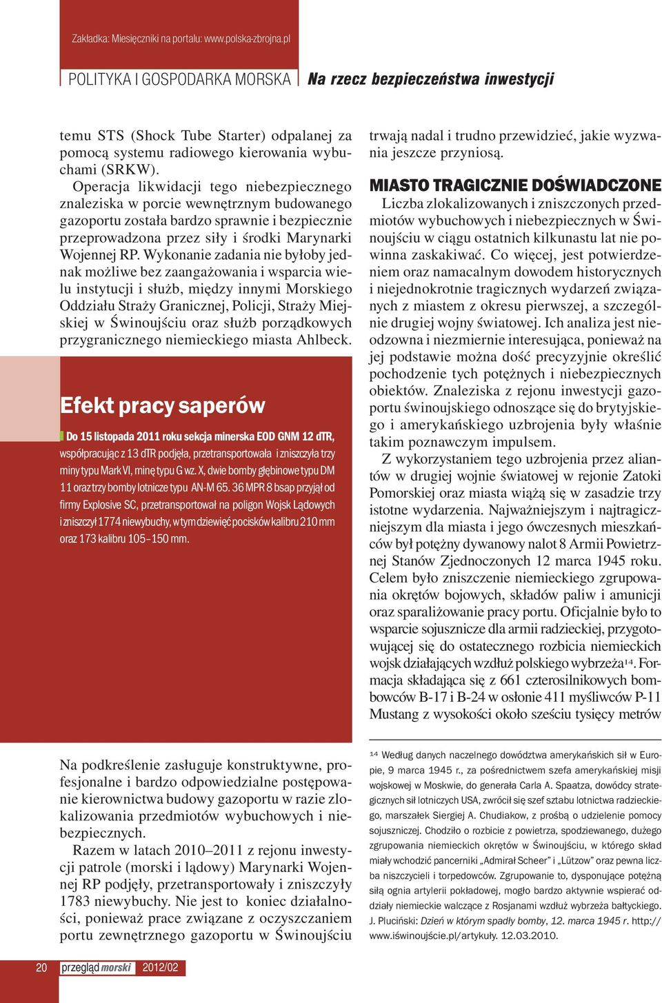 Wykonanie zadania nie byłoby jednak możliwe bez zaangażowania i wsparcia wielu instytucji i służb, między innymi Morskiego Oddziału Straży Granicznej, Policji, Straży Miejskiej w Świnoujściu oraz