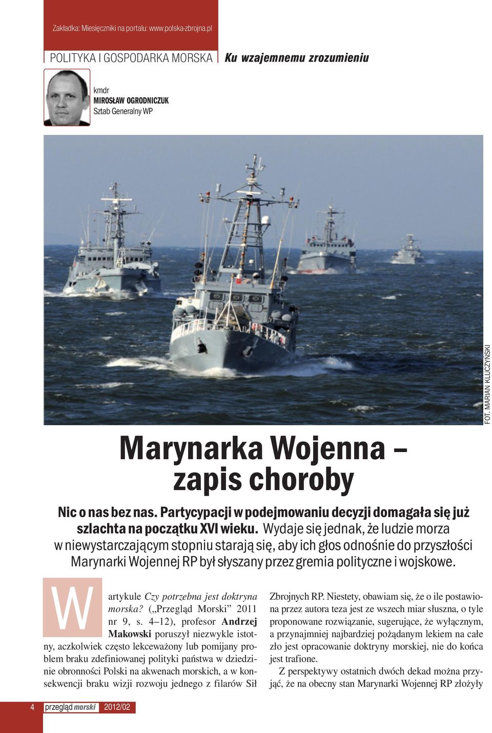 Wydaje się jednak, że ludzie morza w niewystarczającym stopniu starają się, aby ich głos odnośnie do przyszłości Marynarki Wojennej RP był słyszany przez gremia polityczne i wojskowe.