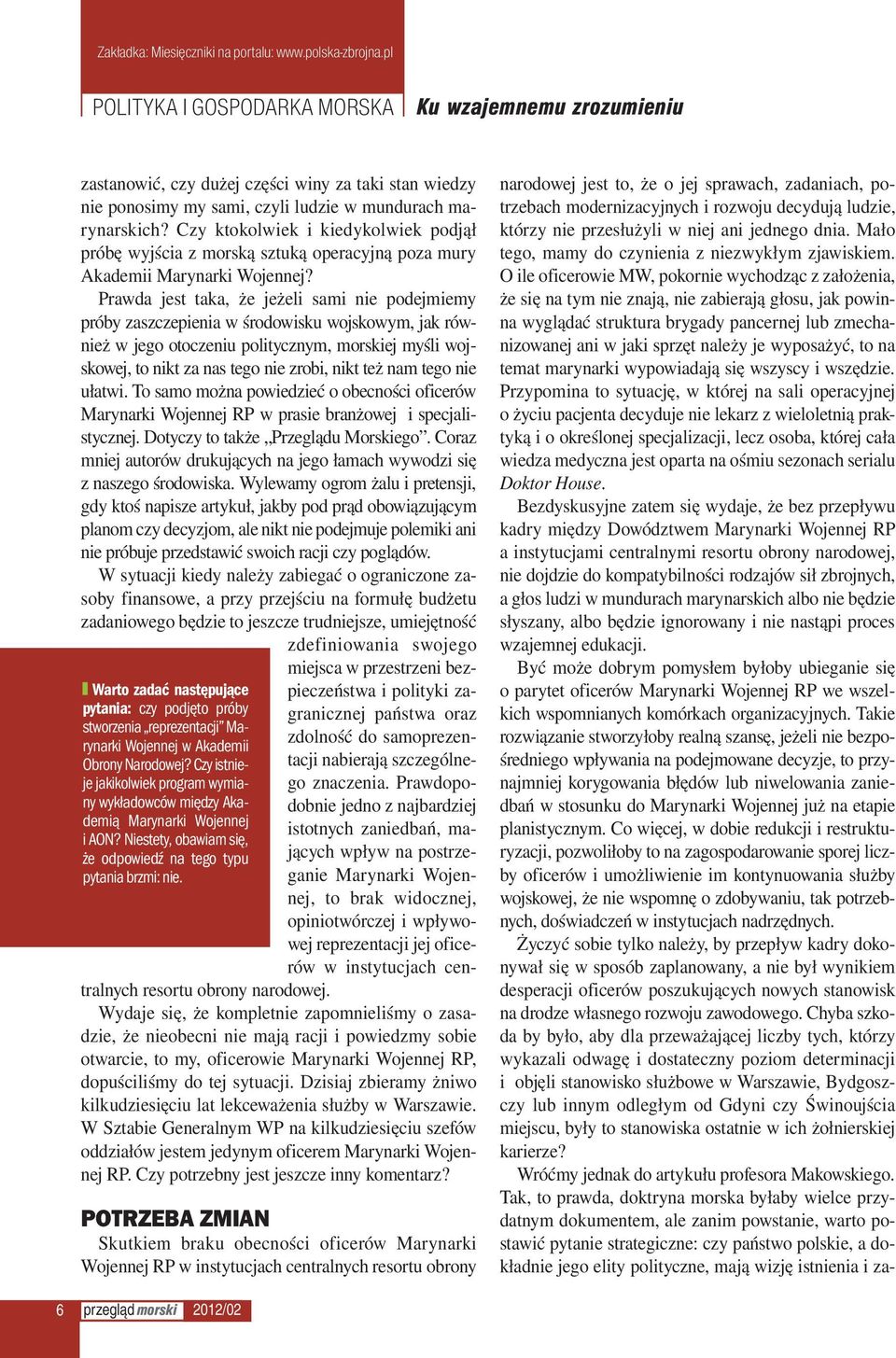 Prawda jest taka, że jeżeli sami nie podejmiemy próby zaszczepienia w środowisku wojskowym, jak również w jego otoczeniu politycznym, morskiej myśli wojskowej, to nikt za nas tego nie zrobi, nikt też