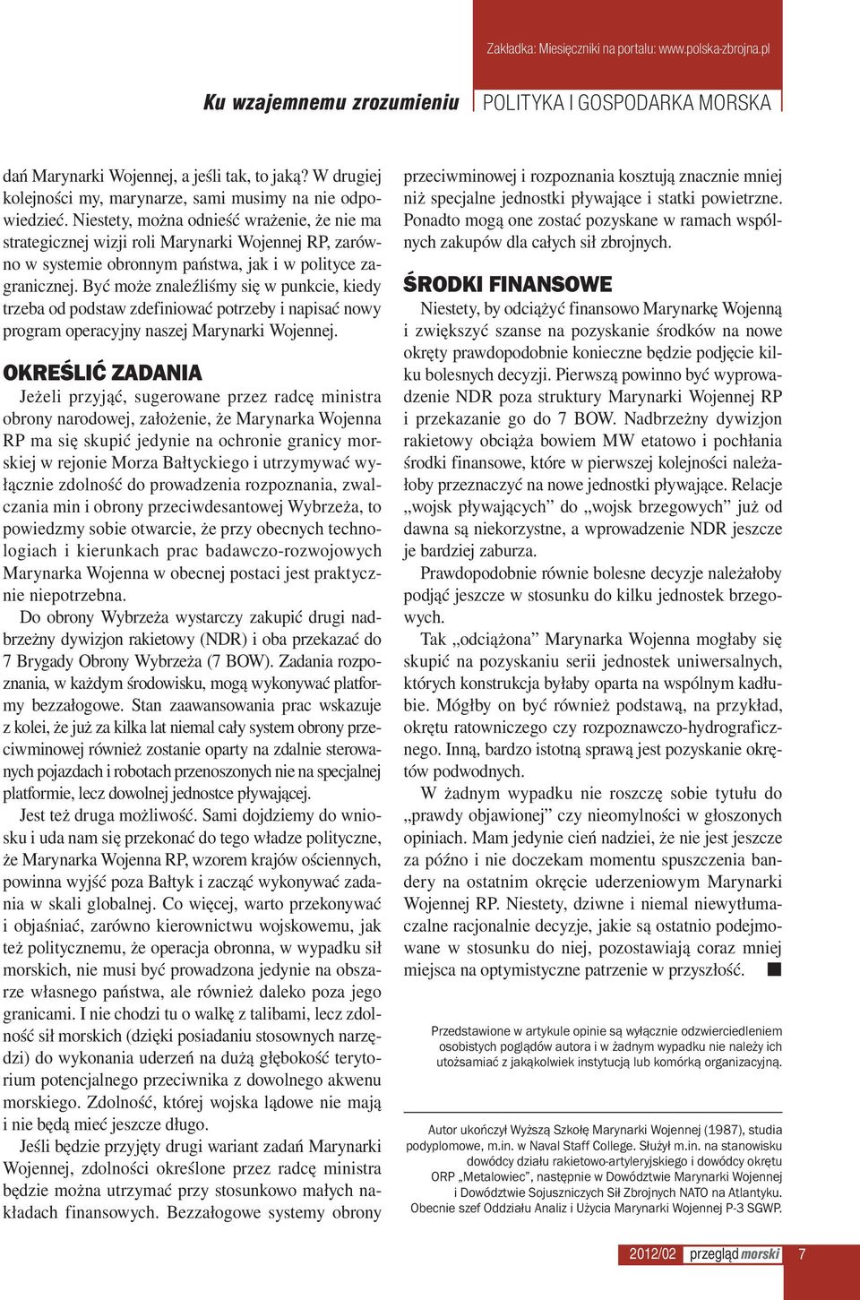 Być może znaleźliśmy się w punkcie, kiedy trzeba od podstaw zdefiniować potrzeby i napisać nowy program operacyjny naszej Marynarki Wojennej.
