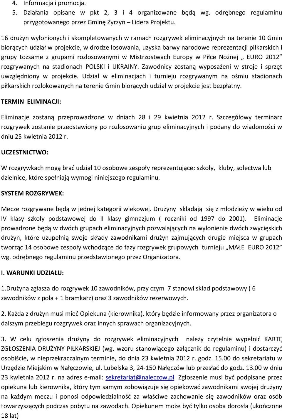 tożsame z grupami rozlosowanymi w Mistrzostwach Europy w Piłce Nożnej EURO 2012 rozgrywanych na stadionach POLSKI i UKRAINY. Zawodnicy zostaną wyposażeni w stroje i sprzęt uwzględniony w projekcie.