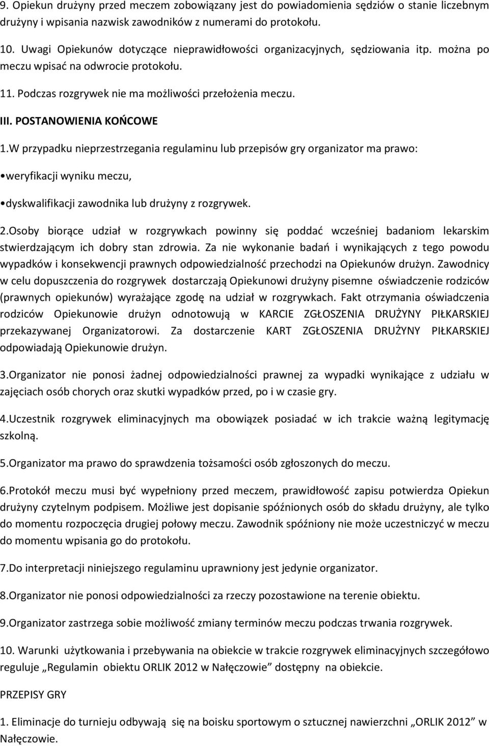 POSTANOWIENIA KOŃCOWE 1.W przypadku nieprzestrzegania regulaminu lub przepisów gry organizator ma prawo: weryfikacji wyniku meczu, dyskwalifikacji zawodnika lub drużyny z rozgrywek. 2.