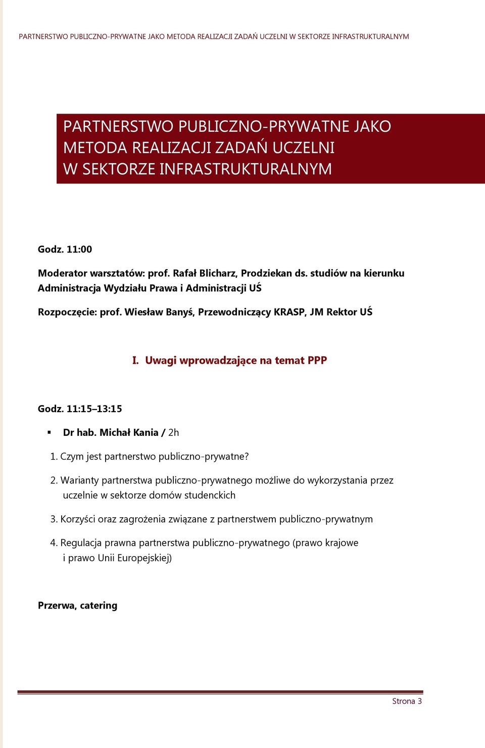 11:15 13:15 Dr hab. Michał Kania / 2h 1. Czym jest partnerstwo publiczno-prywatne? 2. Warianty partnerstwa publiczno-prywatnego możliwe do wykorzystania przez uczelnie w sektorze domów studenckich 3.