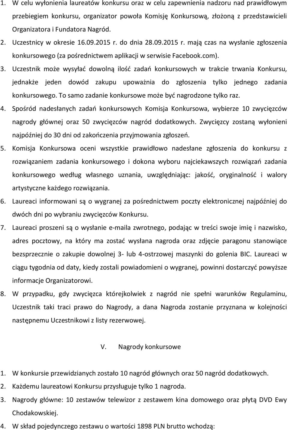 Uczestnik może wysyłać dowolną ilość zadań konkursowych w trakcie trwania Konkursu, jednakże jeden dowód zakupu upoważnia do zgłoszenia tylko jednego zadania konkursowego.