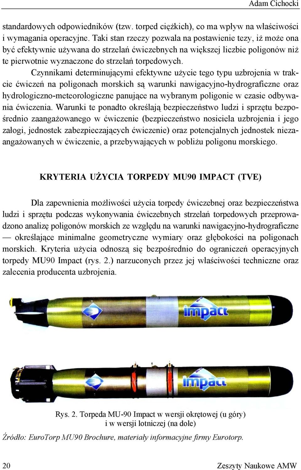 Czynnikami determinującymi efektywne użycie tego typu uzbrojenia w trakcie ćwiczeń na poligonach morskich są warunki nawigacyjno-hydrograficzne oraz hydrologiczno-meteorologiczne panujące na wybranym