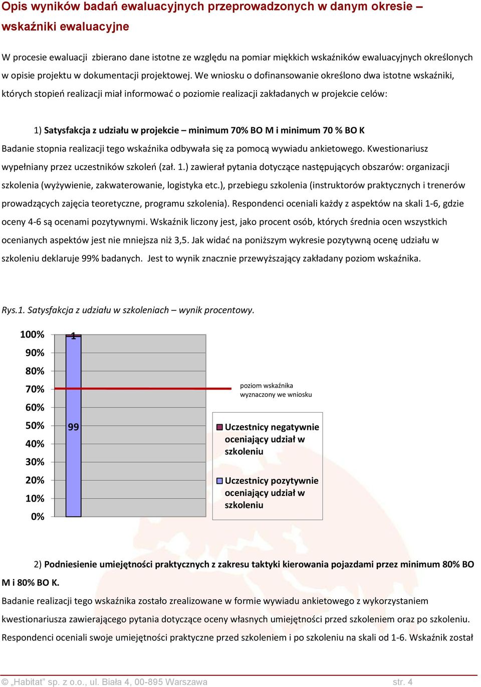 We wniosku o dofinansowanie określono dwa istotne wskaźniki, których stopień realizacji miał informować o poziomie realizacji zakładanych w projekcie celów: 1) Satysfakcja z udziału w projekcie