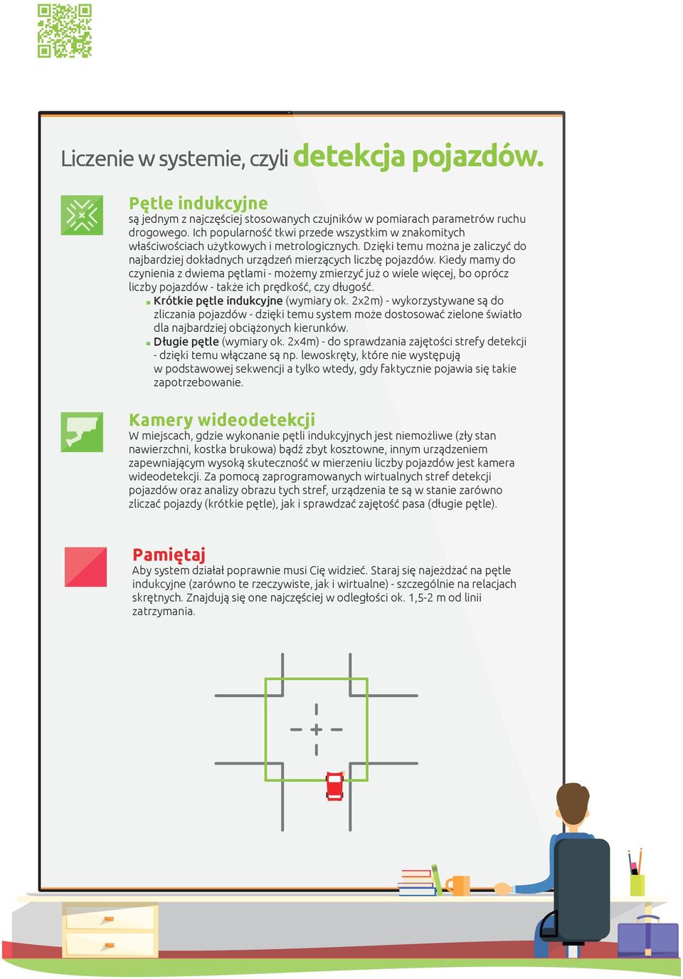 Kiedy mamy do czynienia z dwiema pętlami - możemy zmierzyć już o wiele więcej, bo oprócz liczby pojazdów - także ich prędkość, czy długość. Krótkie pętle indukcyjne (wymiary ok.