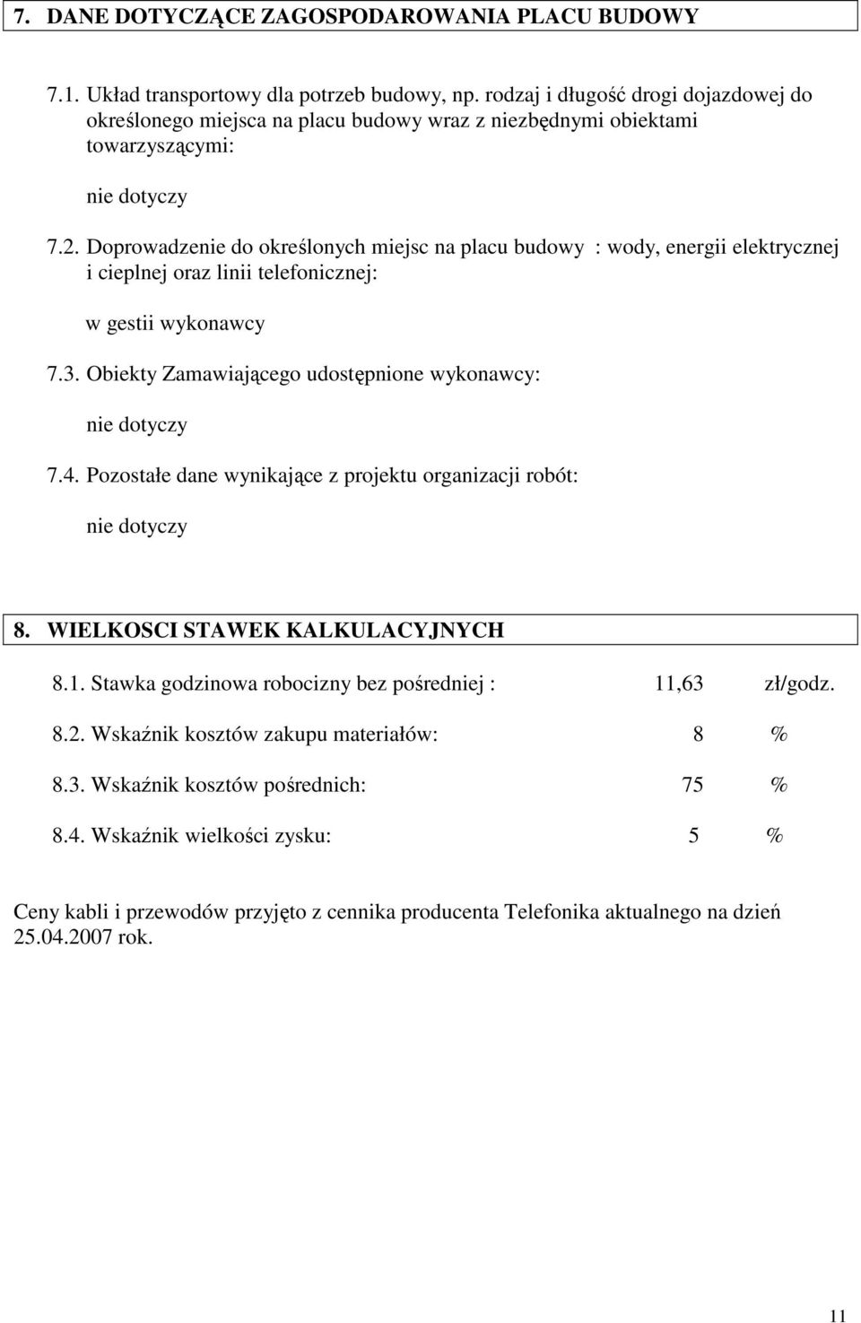 Doprowadzenie do określonych miejsc na placu budowy : wody, energii elektrycznej i cieplnej oraz linii telefonicznej: w gestii wykonawcy 7.3. Obiekty Zamawiającego udostępnione wykonawcy: 7.4.