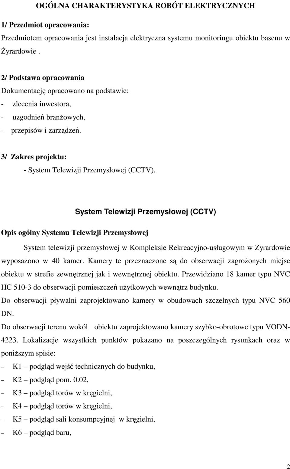 System Telewizji Przemysłowej (CCTV) Opis ogólny Systemu Telewizji Przemysłowej System telewizji przemysłowej w Kompleksie Rekreacyjno-usługowym w śyrardowie wyposaŝono w 40 kamer.