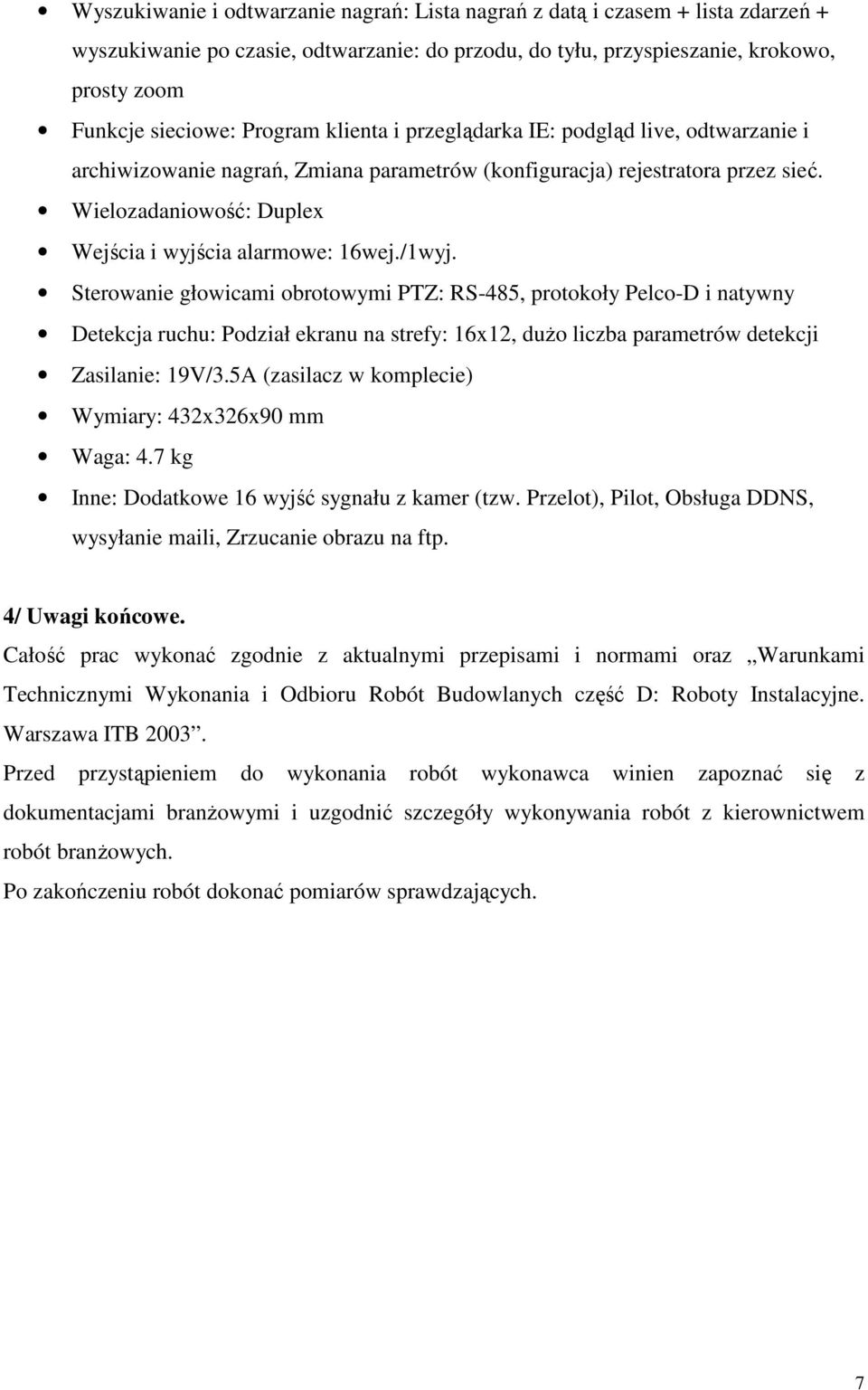 Wielozadaniowość: Duplex Wejścia i wyjścia alarmowe: 16wej./1wyj.