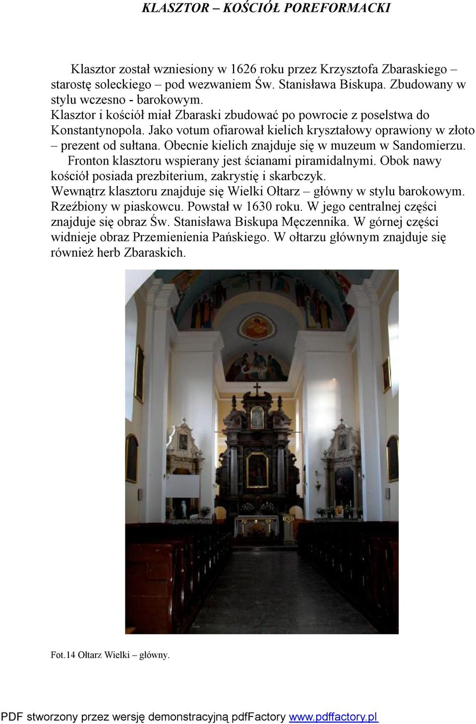 Obecnie kielich znajduje się w muzeum w Sandomierzu. Fronton klasztoru wspierany jest ścianami piramidalnymi. Obok nawy kościół posiada prezbiterium, zakrystię i skarbczyk.