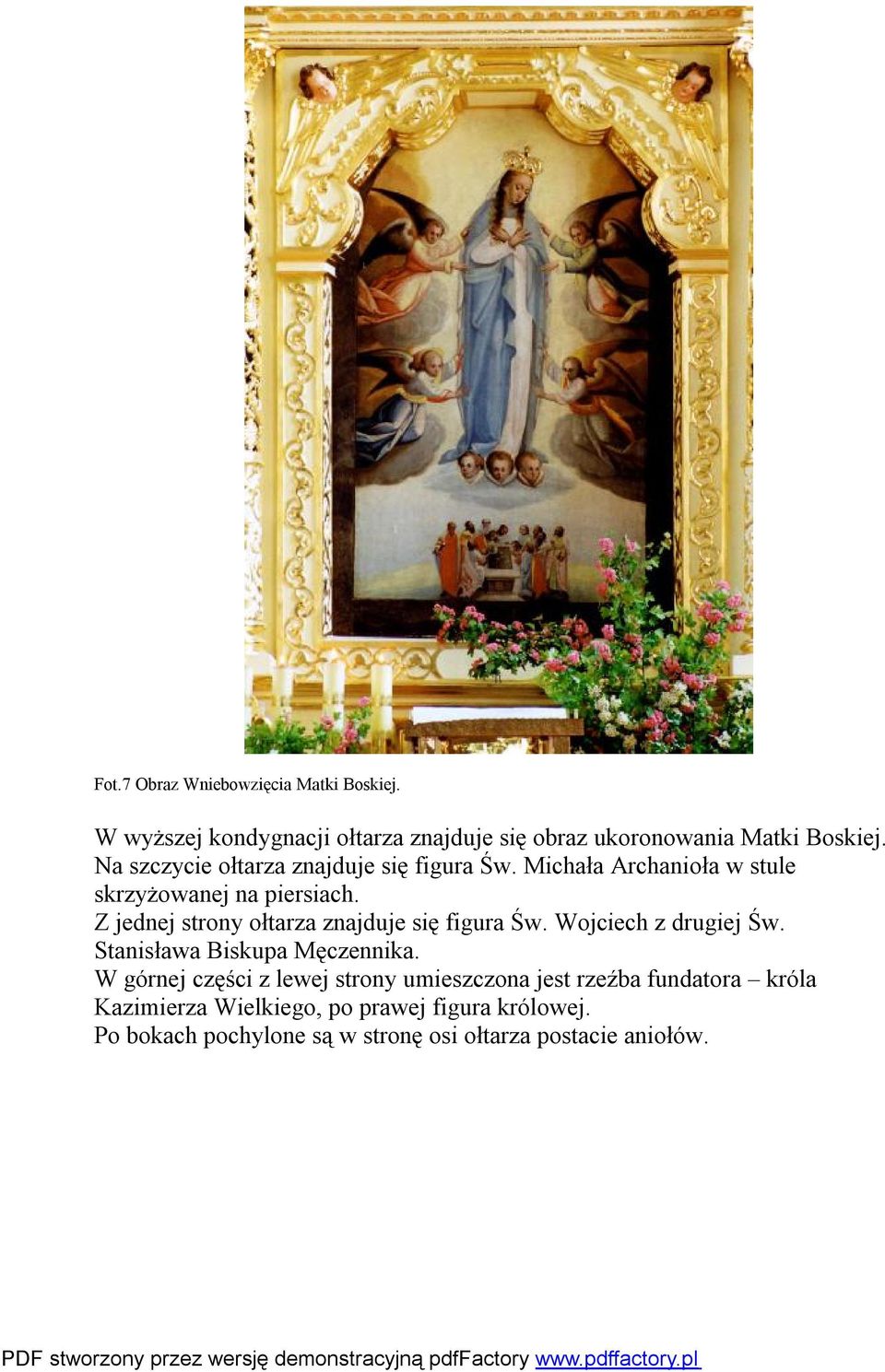 Z jednej strony ołtarza znajduje się figura Św. Wojciech z drugiej Św. Stanisława Biskupa Męczennika.