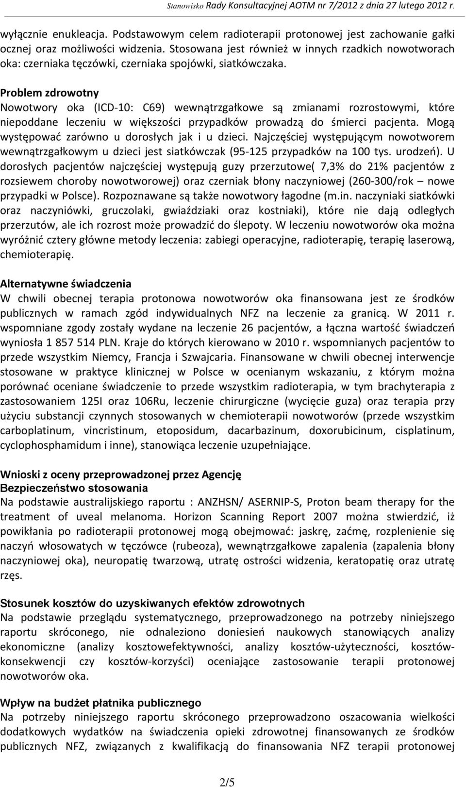 Problem zdrowotny Nowotwory oka (ICD 10: C69) wewnątrzgałkowe są zmianami rozrostowymi, które niepoddane leczeniu w większości przypadków prowadzą do śmierci pacjenta.