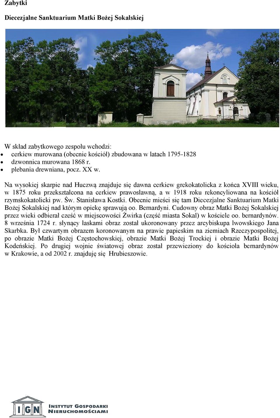 Na wysokiej skarpie nad Huczwą znajduje się dawna cerkiew grekokatolicka z końca XVIII wieku, w 1875 roku przekształcona na cerkiew prawosławną, a w 1918 roku rekoncyliowana na kościół