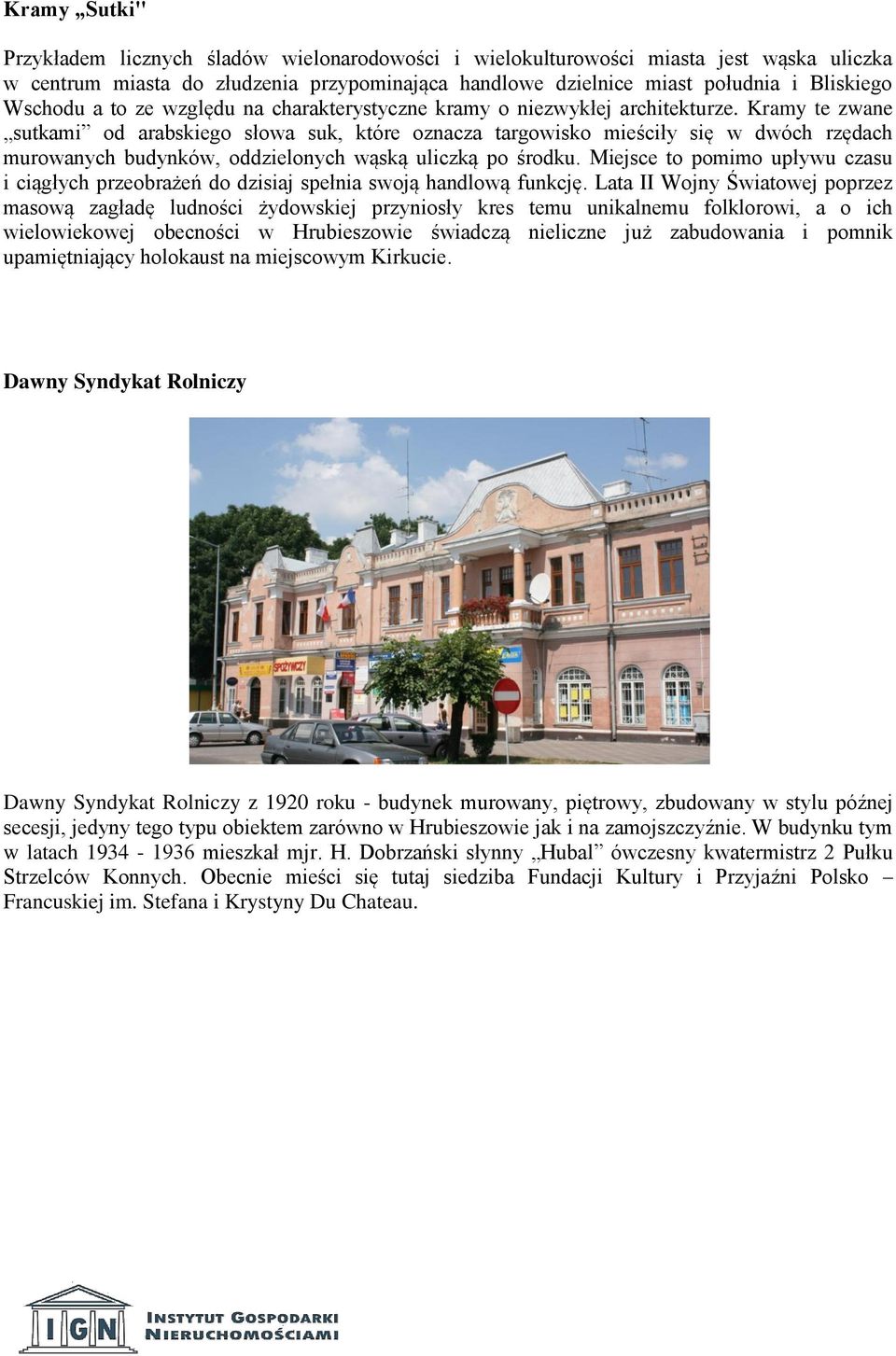 Kramy te zwane sutkami od arabskiego słowa suk, które oznacza targowisko mieściły się w dwóch rzędach murowanych budynków, oddzielonych wąską uliczką po środku.