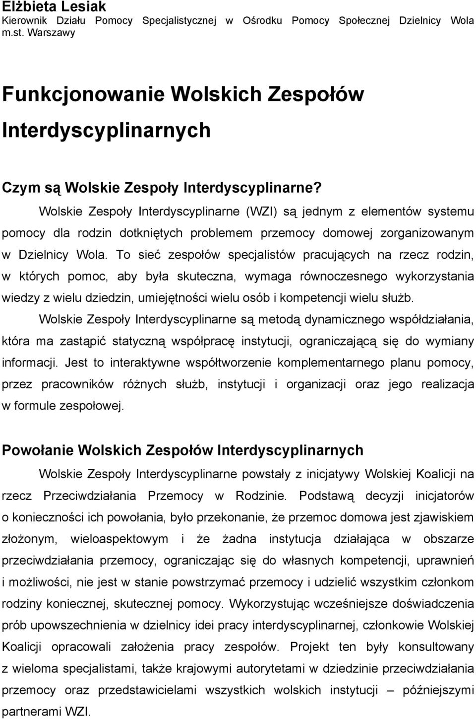 To sieć zespołów specjalistów pracujących na rzecz rodzin, w których pomoc, aby była skuteczna, wymaga równoczesnego wykorzystania wiedzy z wielu dziedzin, umiejętności wielu osób i kompetencji wielu