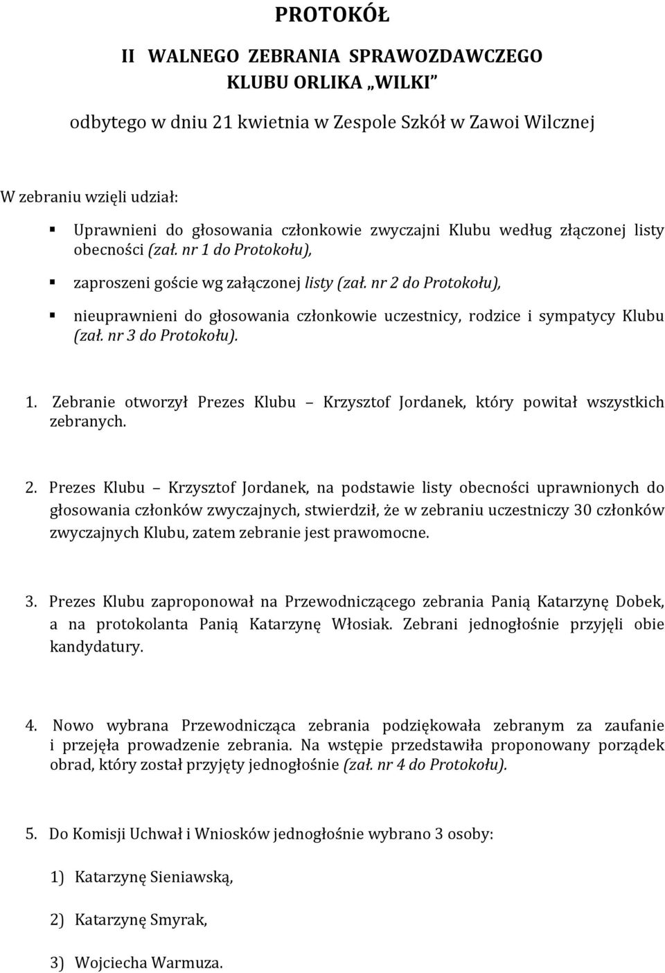 nr 2 do Protokołu), nieuprawnieni do głosowania członkowie uczestnicy, rodzice i sympatycy Klubu (zał. nr 3 do Protokołu). 1.