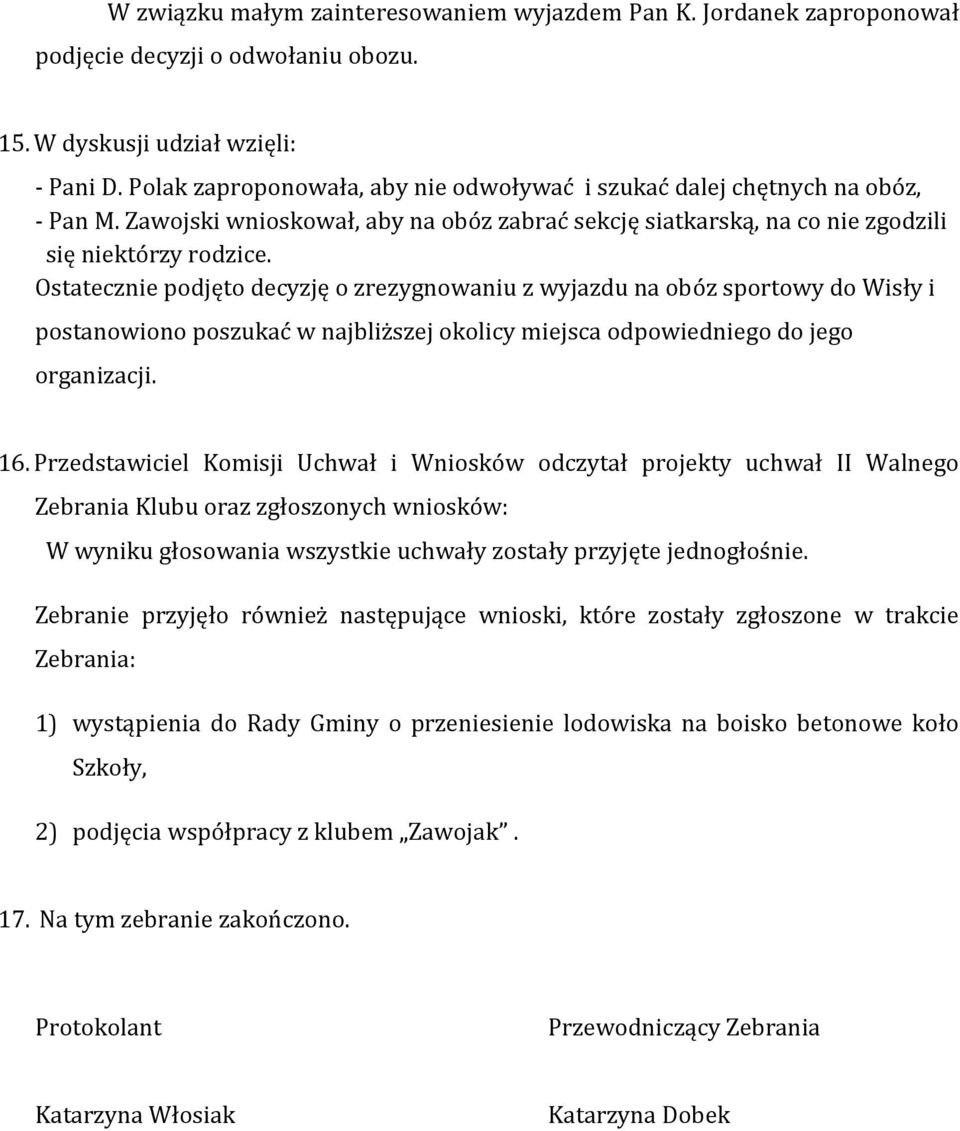 Ostatecznie podjęto decyzję o zrezygnowaniu z wyjazdu na obóz sportowy do Wisły i postanowiono poszukać w najbliższej okolicy miejsca odpowiedniego do jego organizacji. 16.