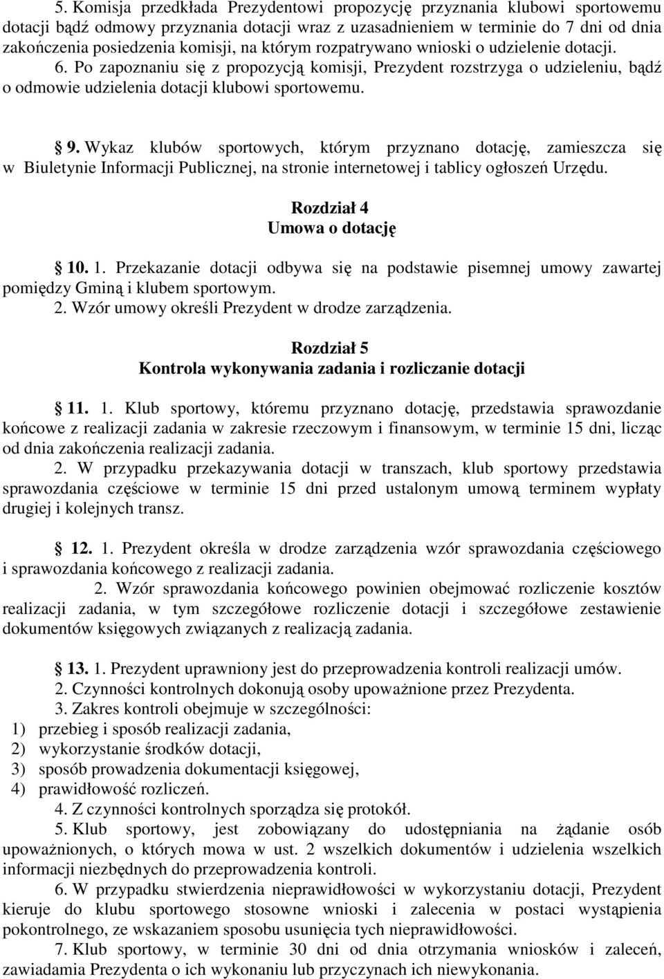 Wykaz klubów sportowych, którym przyznano dotację, zamieszcza się w Biuletynie Informacji Publicznej, na stronie internetowej i tablicy ogłoszeń Urzędu. Rozdział 4 Umowa o dotację 10