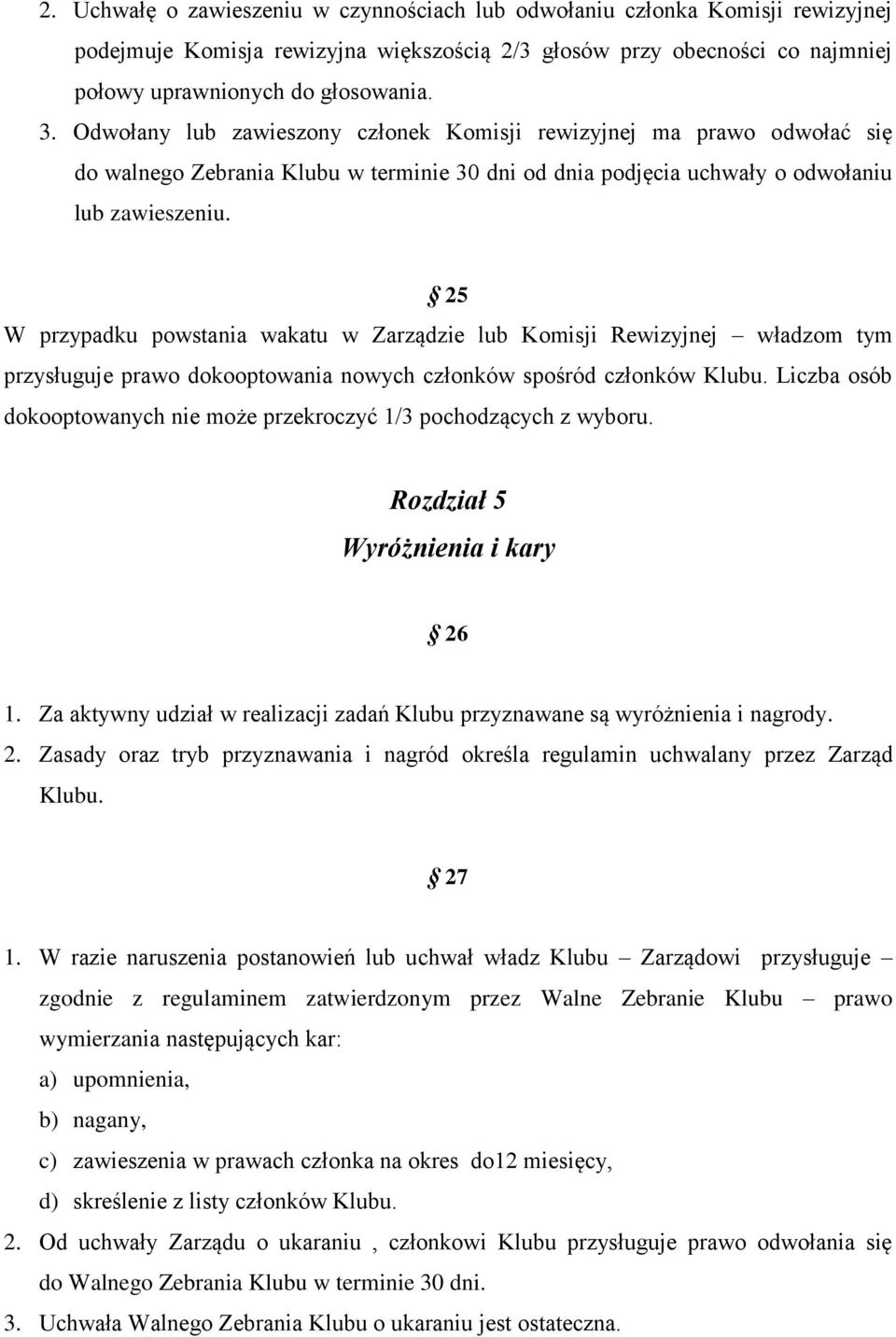 25 W przypadku powstania wakatu w Zarządzie lub Komisji Rewizyjnej władzom tym przysługuje prawo dokooptowania nowych członków spośród członków Klubu.