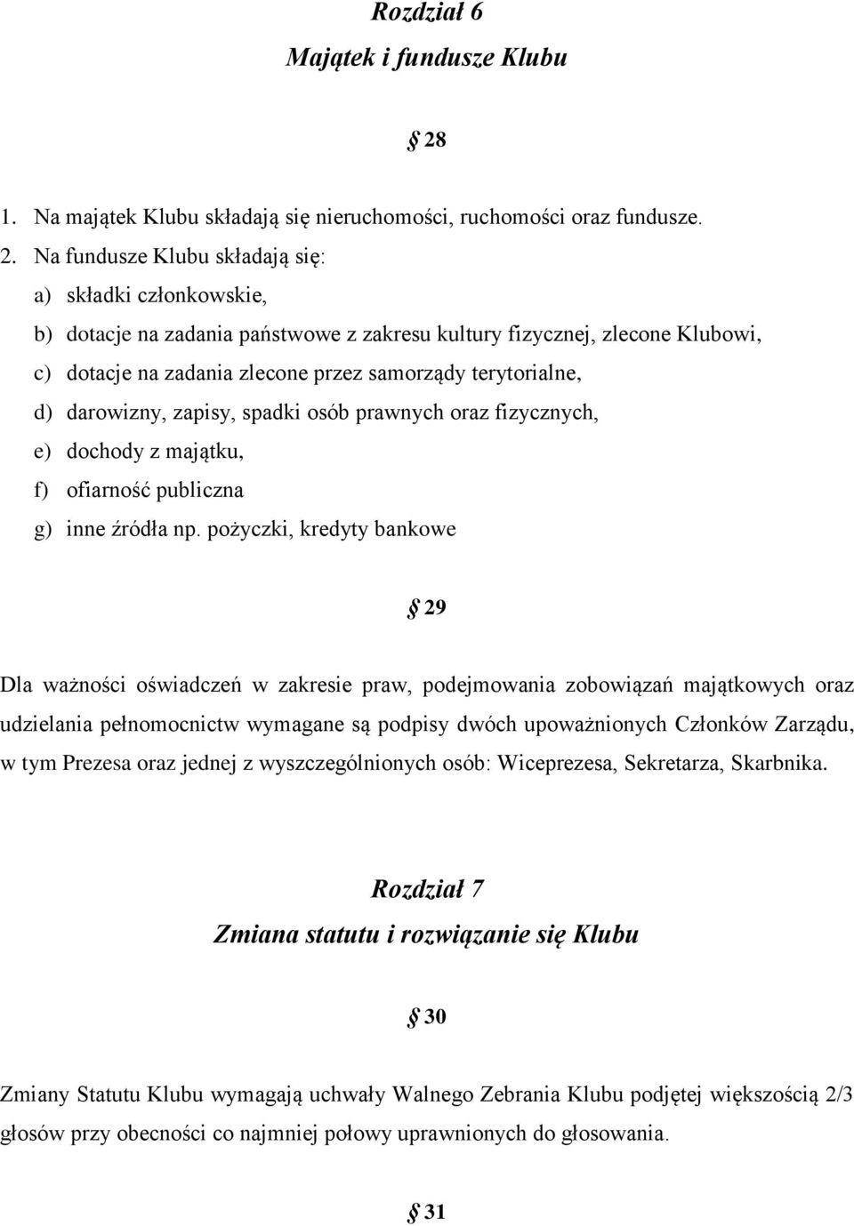 Na fundusze Klubu składają się: a) składki członkowskie, b) dotacje na zadania państwowe z zakresu kultury fizycznej, zlecone Klubowi, c) dotacje na zadania zlecone przez samorządy terytorialne, d)