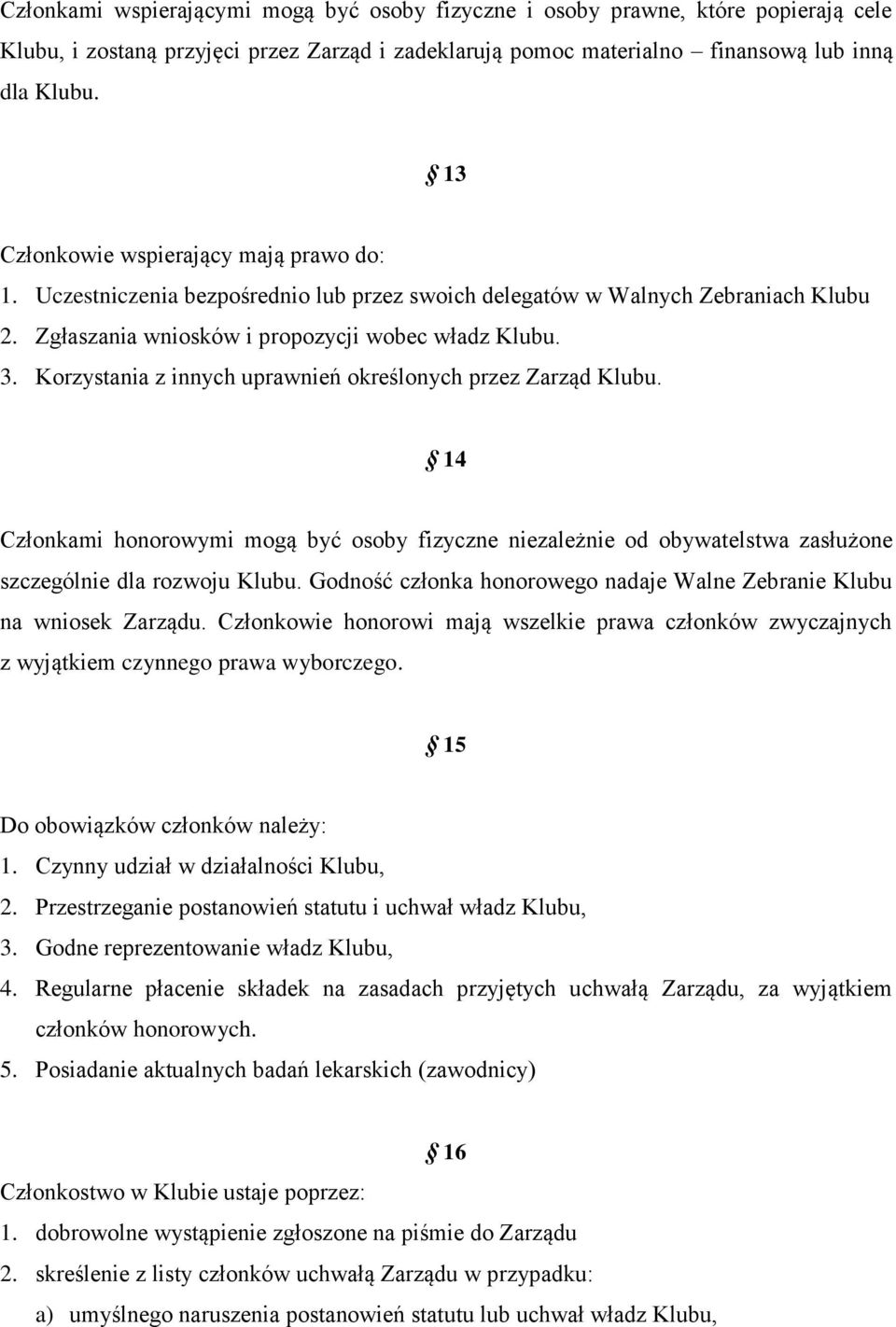 Korzystania z innych uprawnień określonych przez Zarząd Klubu. 14 Członkami honorowymi mogą być osoby fizyczne niezależnie od obywatelstwa zasłużone szczególnie dla rozwoju Klubu.