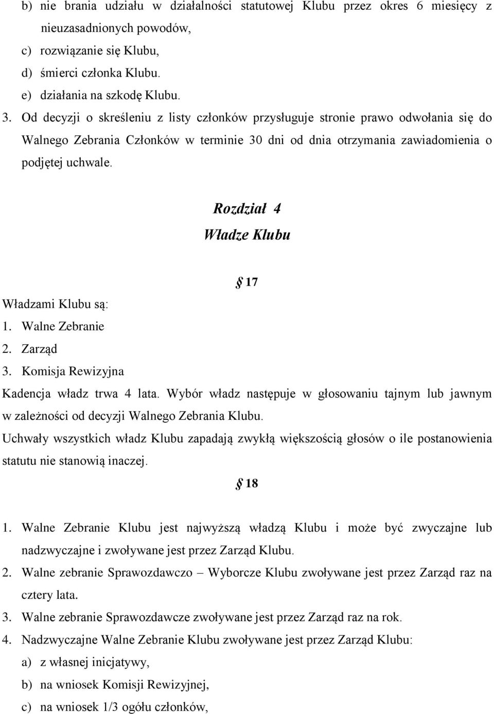 Rozdział 4 Władze Klubu 17 Władzami Klubu są: 1. Walne Zebranie 2. Zarząd 3. Komisja Rewizyjna Kadencja władz trwa 4 lata.