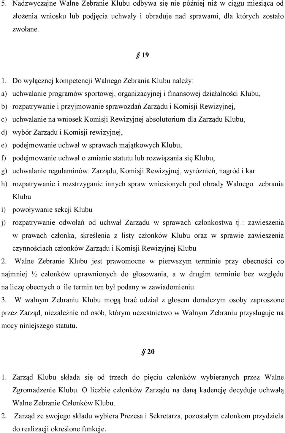 Rewizyjnej, c) uchwalanie na wniosek Komisji Rewizyjnej absolutorium dla Zarządu Klubu, d) wybór Zarządu i Komisji rewizyjnej, e) podejmowanie uchwał w sprawach majątkowych Klubu, f) podejmowanie