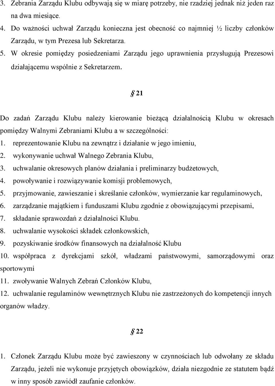 W okresie pomiędzy posiedzeniami Zarządu jego uprawnienia przysługują Prezesowi działającemu wspólnie z Sekretarzem.