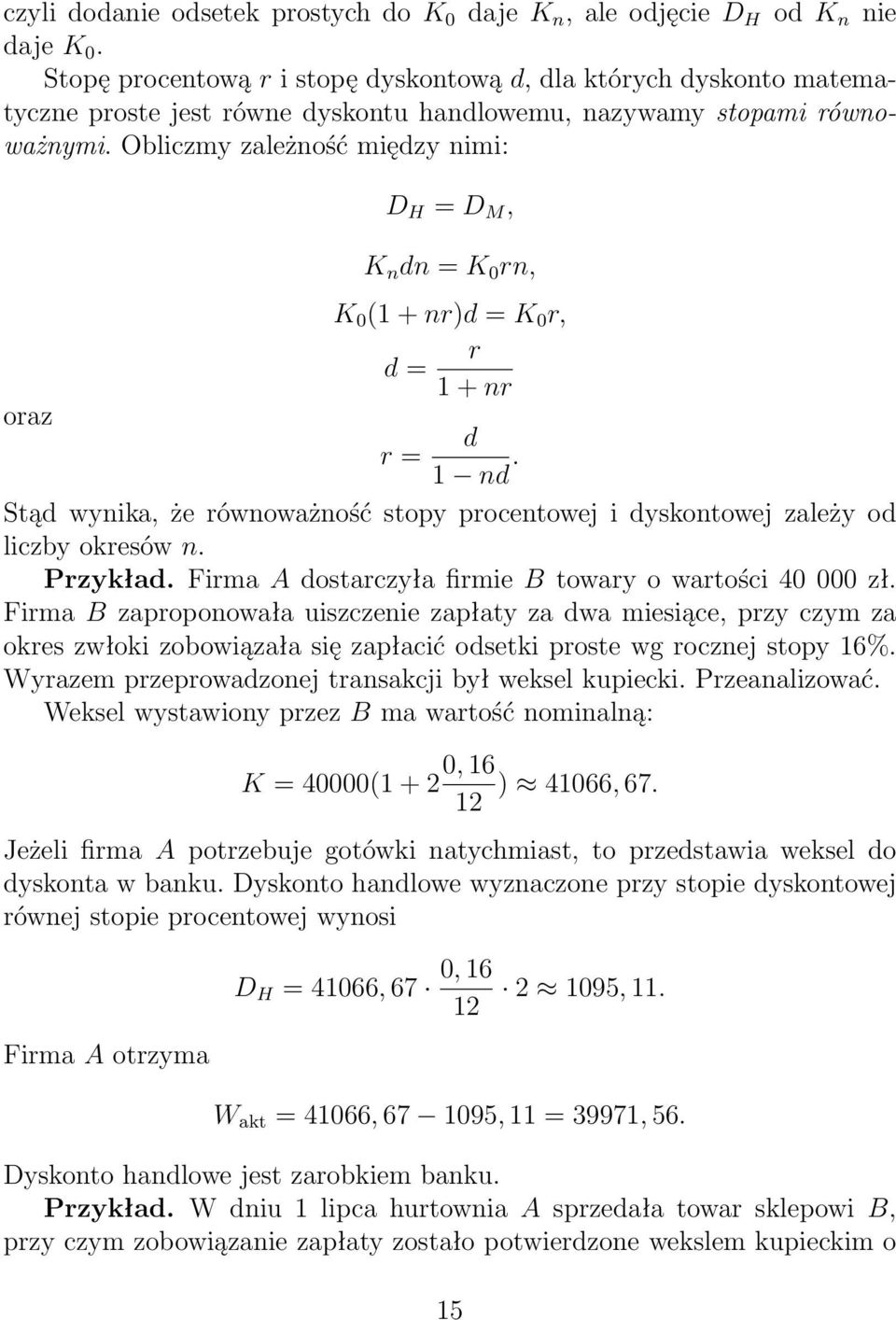 Obliczmy zależność między nimi: oraz D H = D M, K n dn = K 0 rn, K 0 ( + nr)d = K 0 r, d = r + nr d r = nd. Stąd wynika, że równoważność stopy procentowej i dyskontowej zależy od liczby okresów n.