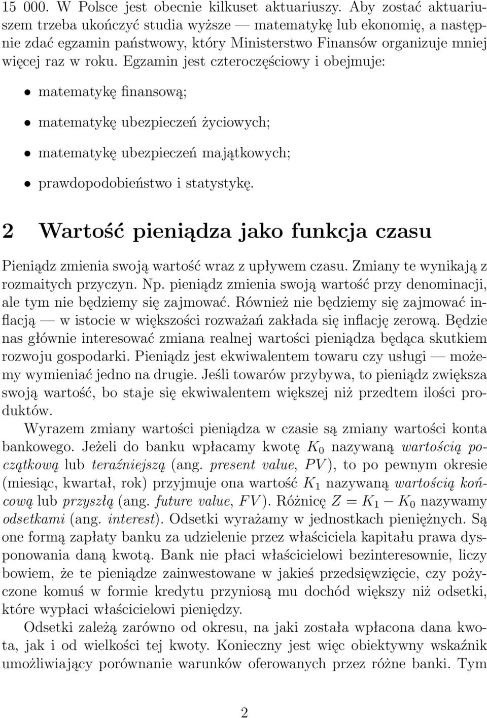 Egzamin jest czteroczęściowy i obejmuje: matematykę finansową; matematykę ubezpieczeń życiowych; matematykę ubezpieczeń majątkowych; prawdopodobieństwo i statystykę.