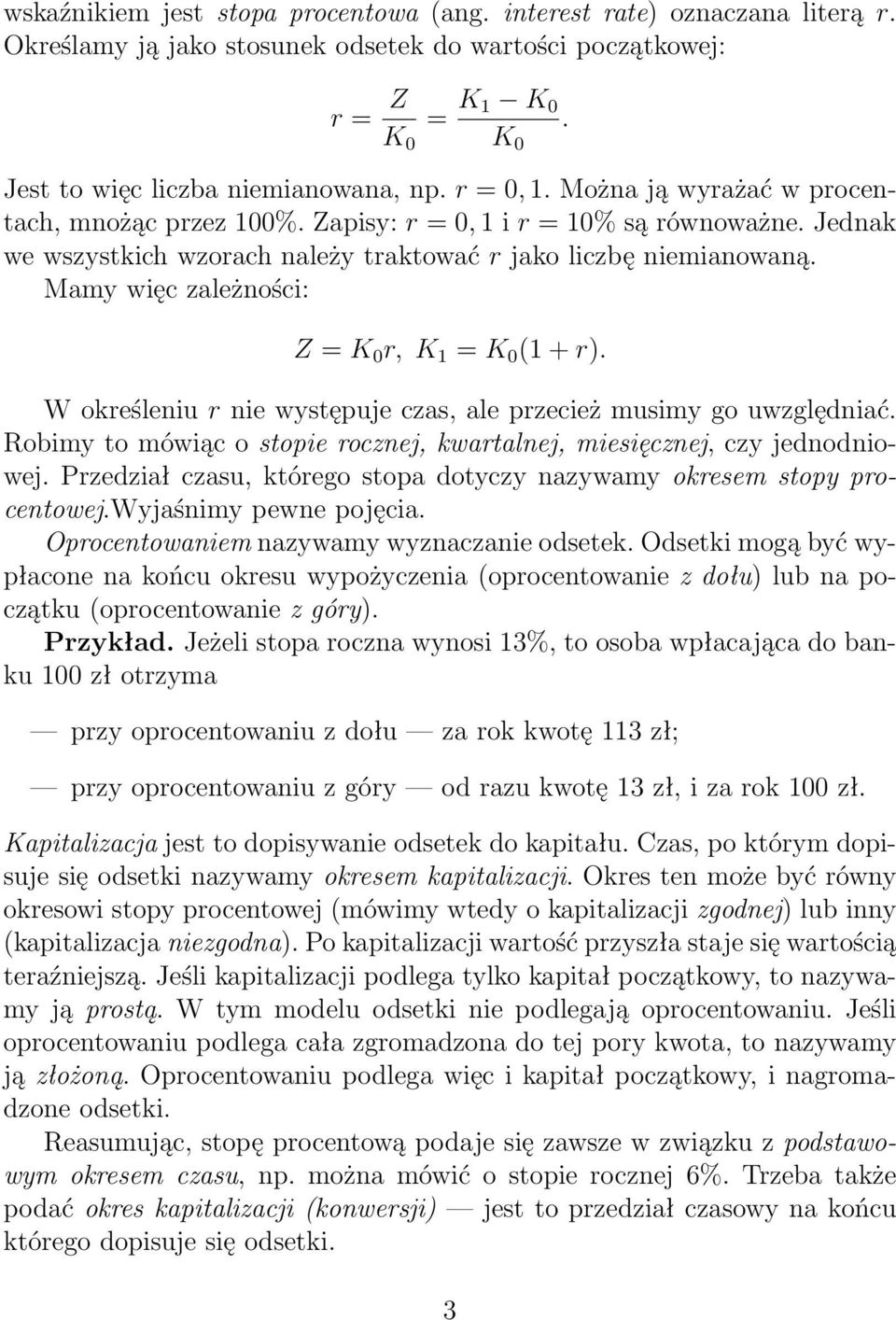 Mamy więc zależności: Z = K 0 r, K = K 0 ( + r). W określeniu r nie występuje czas, ale przecież musimy go uwzględniać. Robimy to mówiąc o stopie rocznej, kwartalnej, miesięcznej, czy jednodniowej.