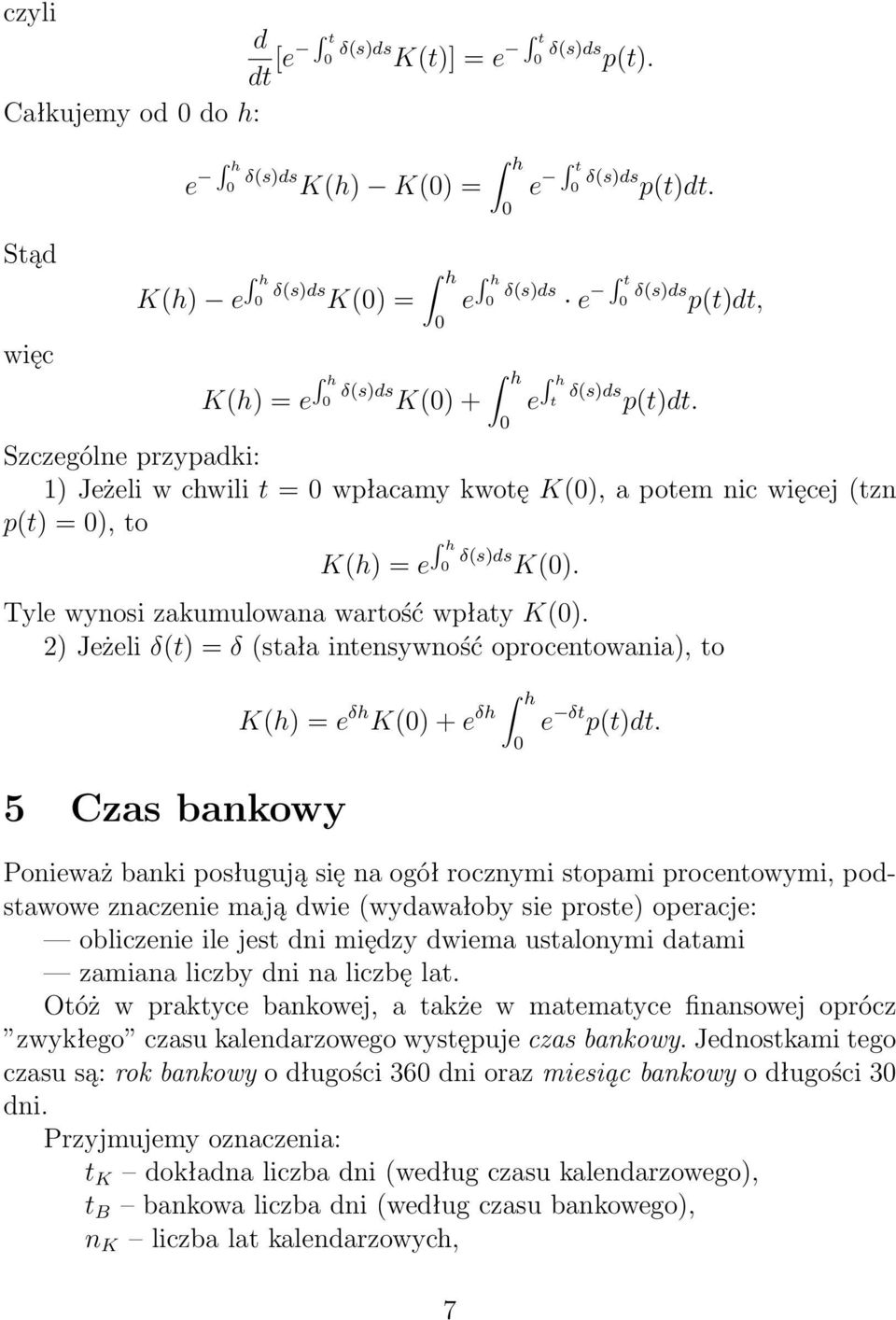 0 Szczególne przypadki: ) Jeżeli w chwili t = 0 wpłacamy kwotę K(0), a potem nic więcej (tzn p(t) = 0), to h K(h) = e δ(s)ds 0 K(0). Tyle wynosi zakumulowana wartość wpłaty K(0).