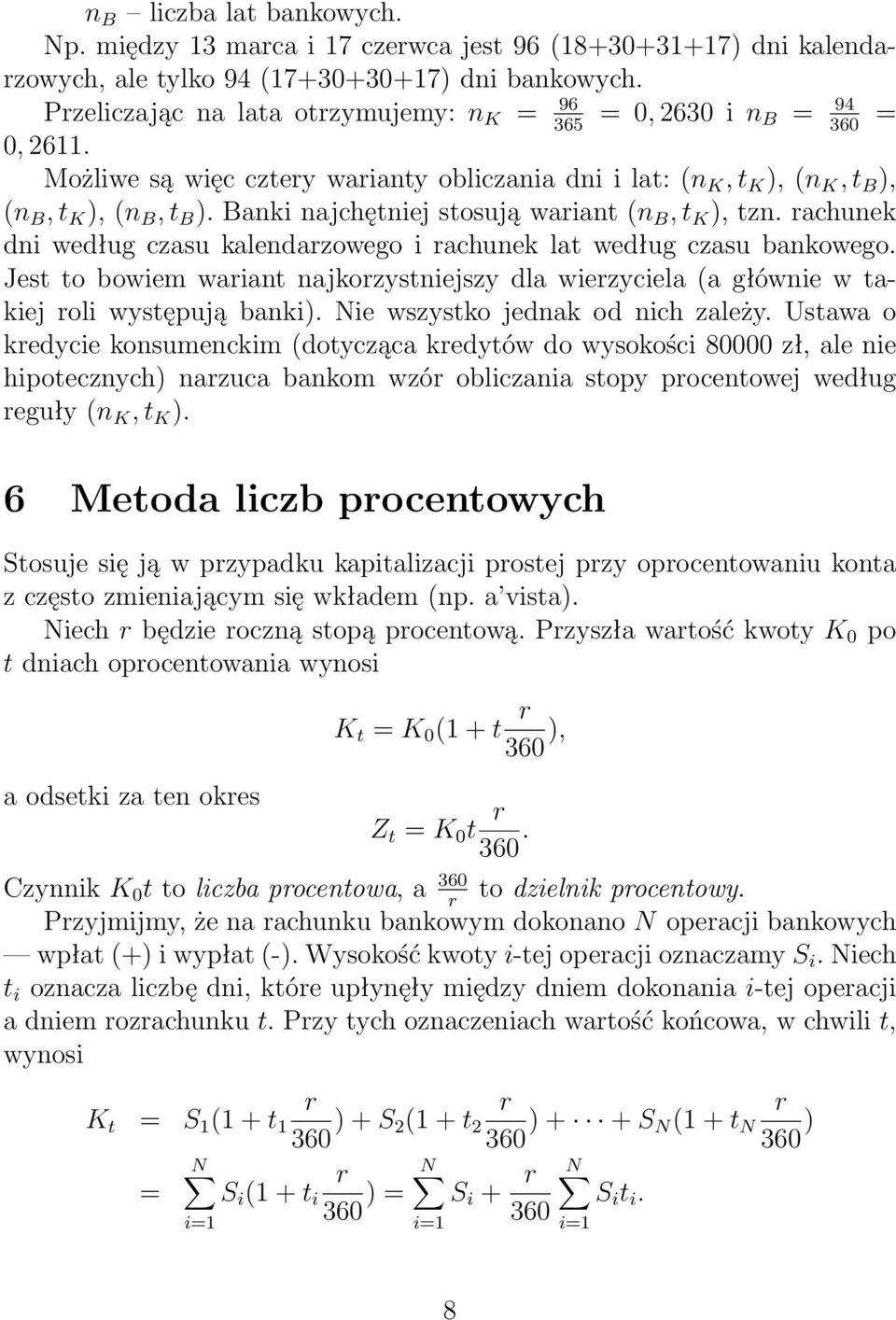 Banki najchętniej stosują wariant (n B, t K ), tzn. rachunek dni według czasu kalendarzowego i rachunek lat według czasu bankowego.