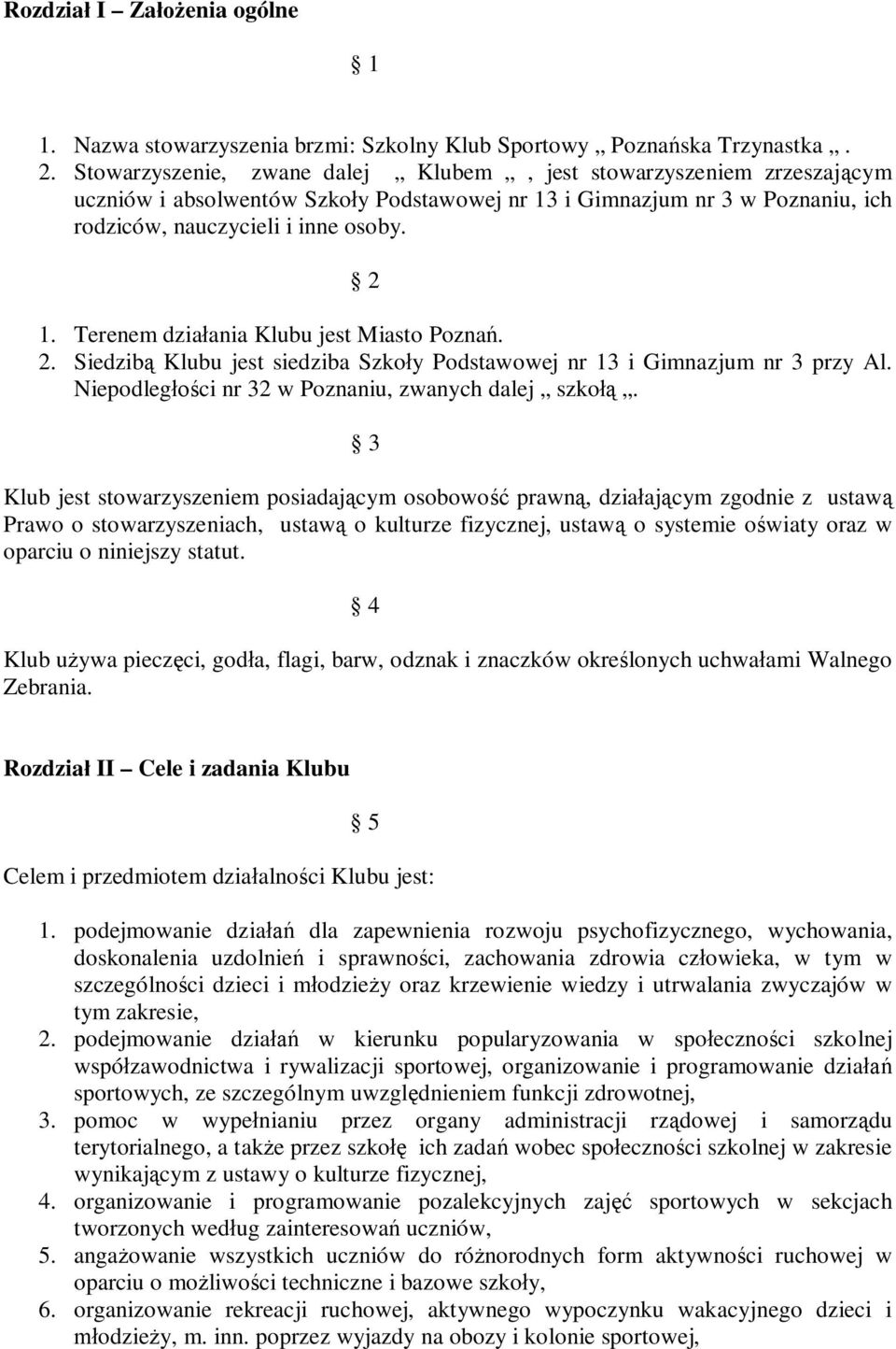 Terenem działania Klubu jest Miasto Poznań. 2. Siedzibą Klubu jest siedziba Szkoły Podstawowej nr 13 i Gimnazjum nr 3 przy Al. Niepodległości nr 32 w Poznaniu, zwanych dalej szkołą.