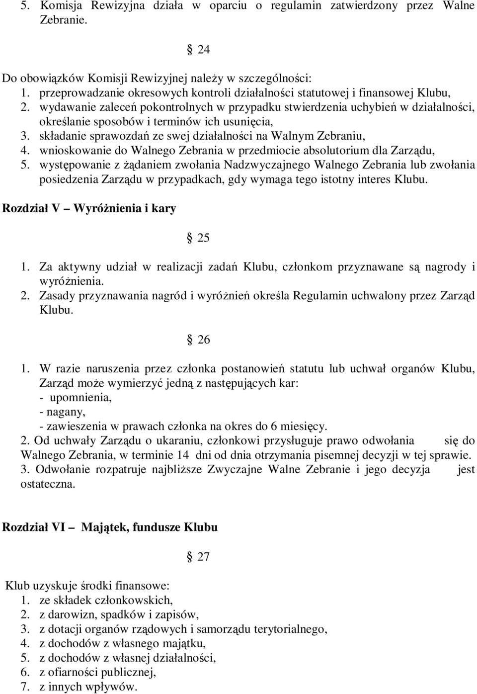 wydawanie zaleceń pokontrolnych w przypadku stwierdzenia uchybień w działalności, określanie sposobów i terminów ich usunięcia, 3. składanie sprawozdań ze swej działalności na Walnym Zebraniu, 4.