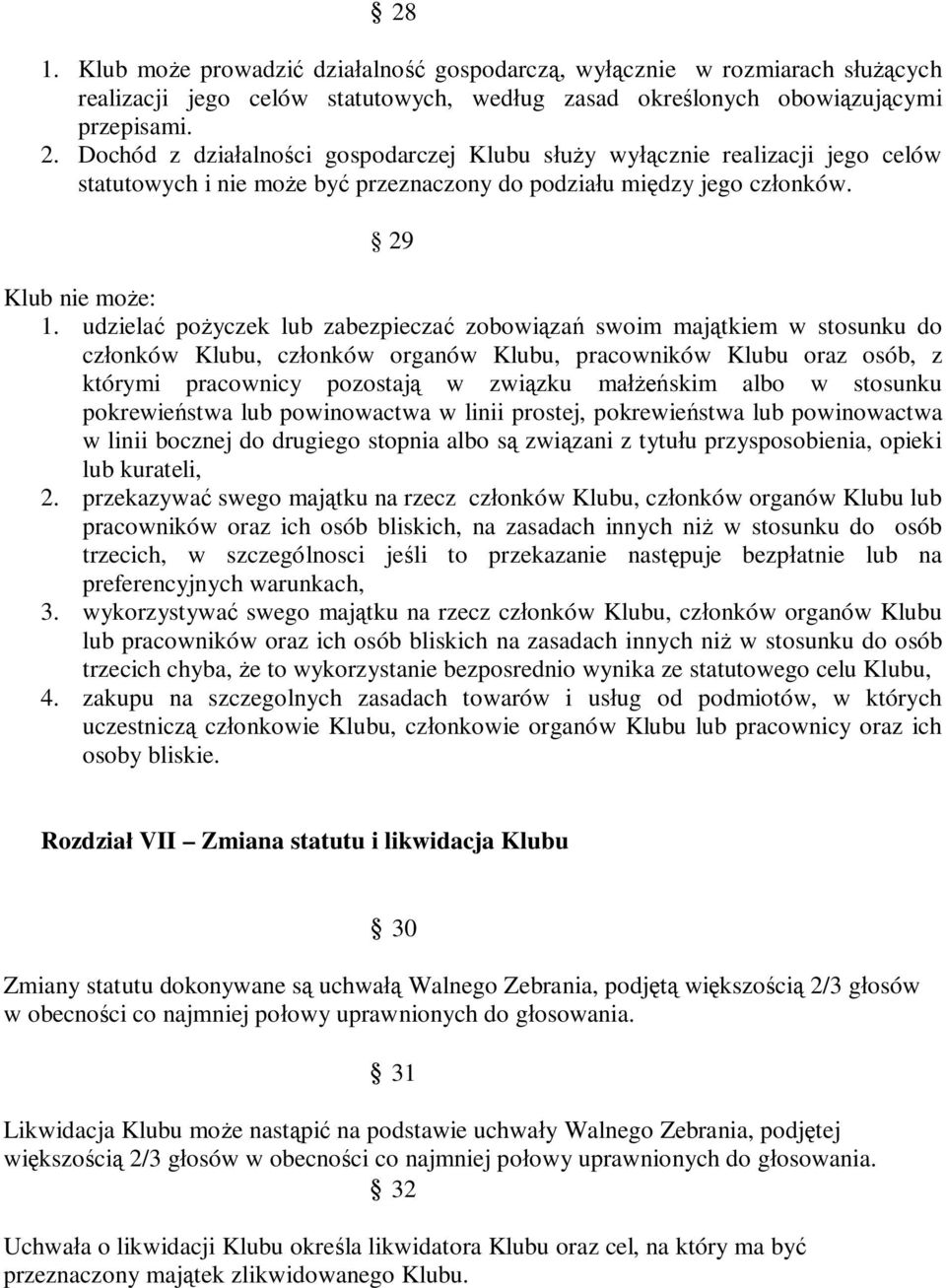 udzielać pożyczek lub zabezpieczać zobowiązań swoim majątkiem w stosunku do członków Klubu, członków organów Klubu, pracowników Klubu oraz osób, z którymi pracownicy pozostają w związku małżeńskim