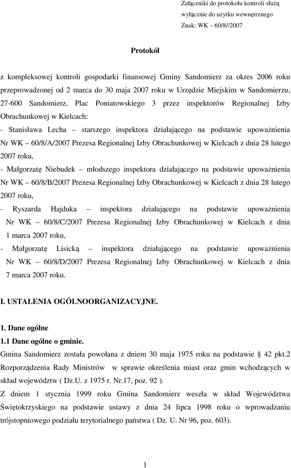 inspektora działajcego na podstawie upowanienia Nr WK 60/8/A/2007 Prezesa Regionalnej Izby Obrachunkowej w Kielcach z dnia 28 lutego 2007 roku, - Małgorzat Niebudek młodszego inspektora działajcego