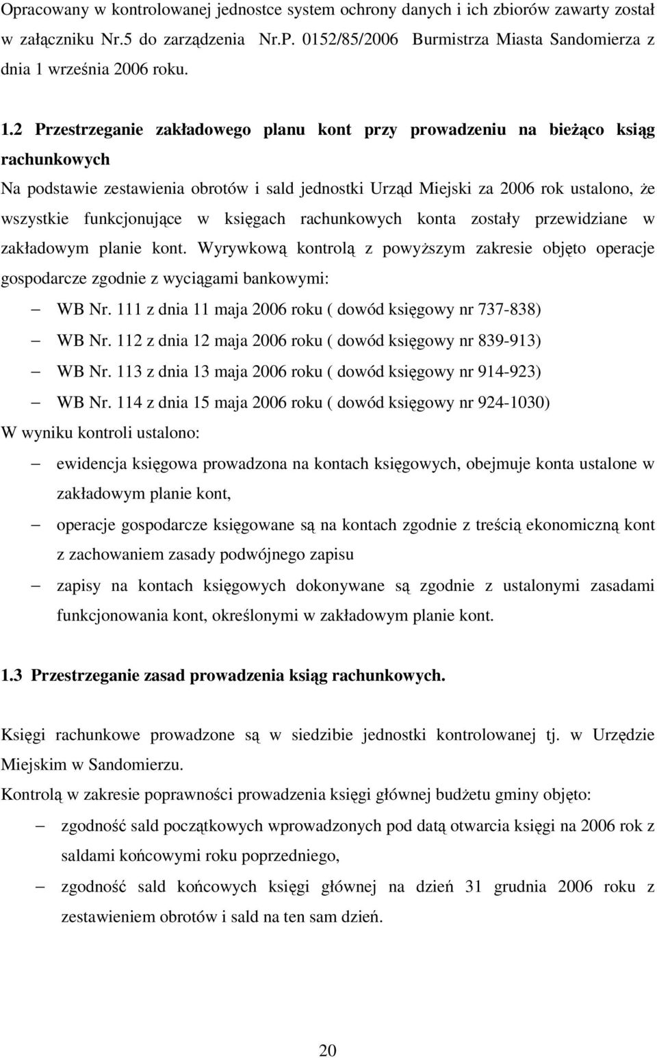 2 Przestrzeganie zakładowego planu kont przy prowadzeniu na bieco ksig rachunkowych Na podstawie zestawienia obrotów i sald jednostki Urzd Miejski za 2006 rok ustalono, e wszystkie funkcjonujce w