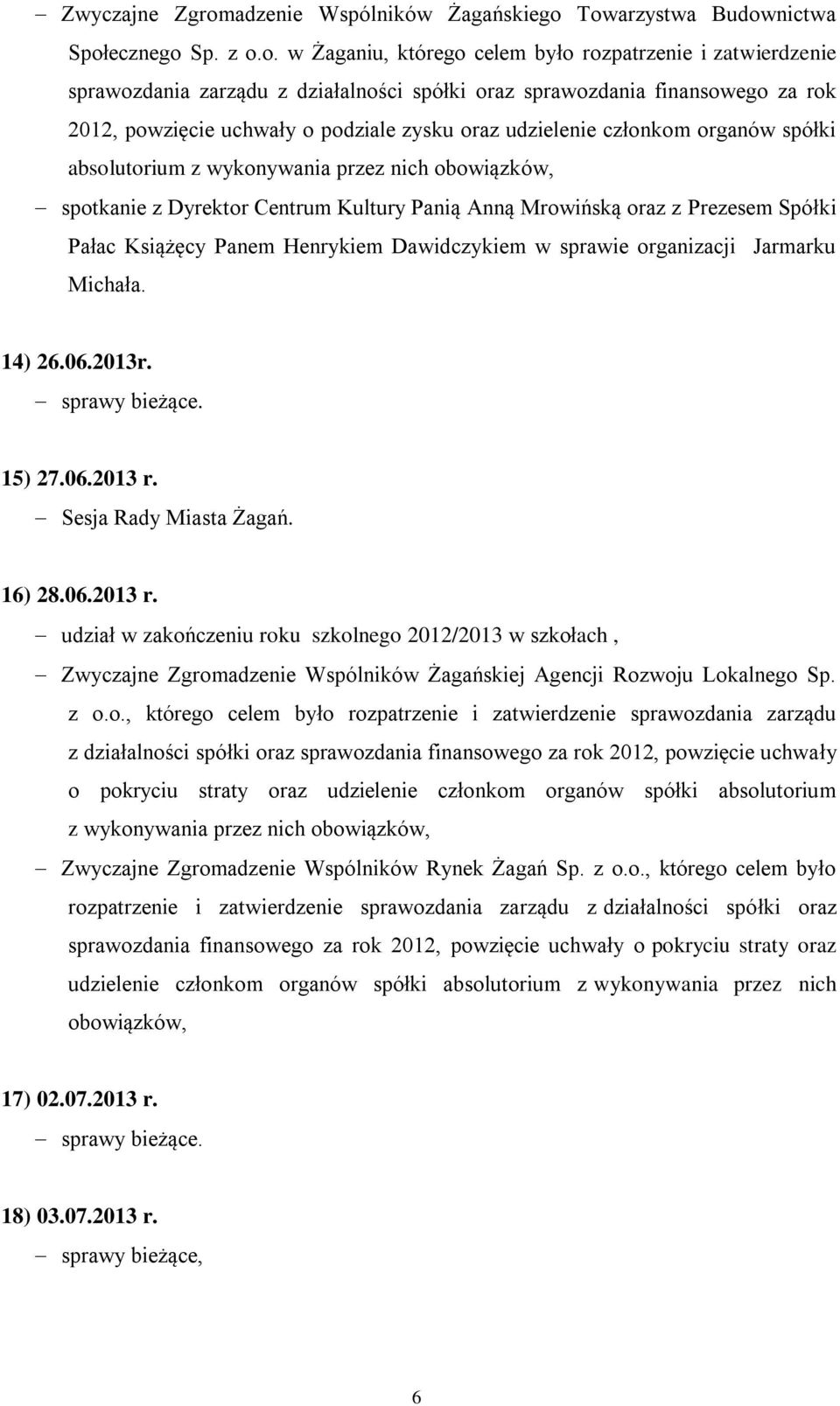 Towarzystwa Budownictwa Społecznego Sp. z o.o. w Żaganiu, którego celem było rozpatrzenie i zatwierdzenie sprawozdania zarządu z działalności spółki oraz sprawozdania finansowego za rok 2012,