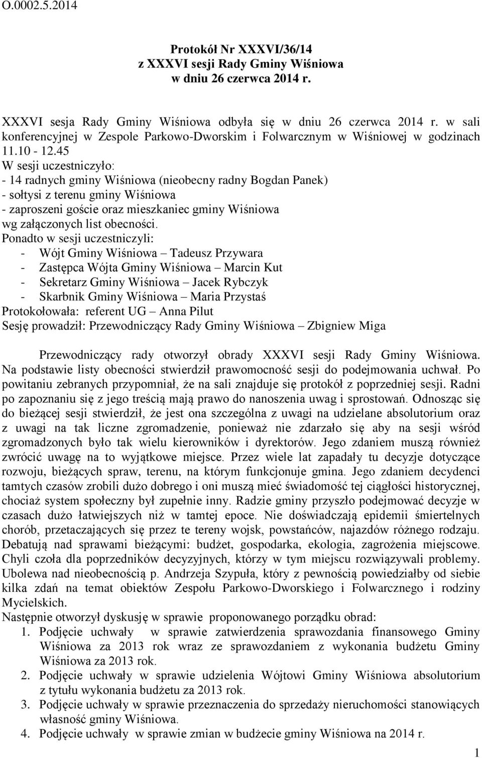 45 W sesji uczestniczyło: - 14 radnych gminy Wiśniowa (nieobecny radny Bogdan Panek) - sołtysi z terenu gminy Wiśniowa - zaproszeni goście oraz mieszkaniec gminy Wiśniowa wg załączonych list