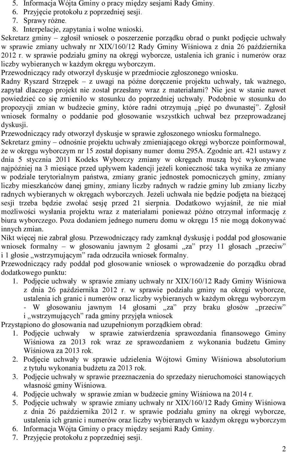 w sprawie podziału gminy na okręgi wyborcze, ustalenia ich granic i numerów oraz liczby wybieranych w każdym okręgu wyborczym. Przewodniczący rady otworzył dyskusje w przedmiocie zgłoszonego wniosku.