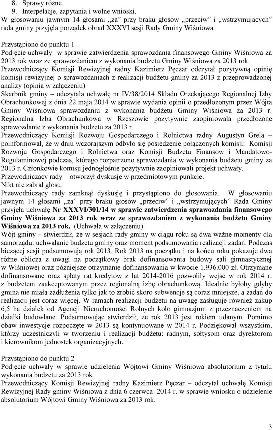 Przystąpiono do punktu 1 Podjęcie uchwały w sprawie zatwierdzenia sprawozdania finansowego Gminy Wiśniowa za 2013 rok wraz ze sprawozdaniem z wykonania budżetu Gminy Wiśniowa za 2013 rok.